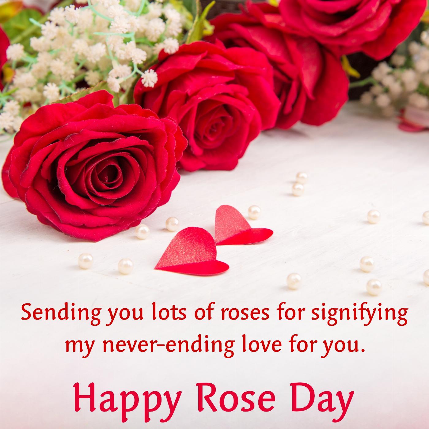 Sending you lots of roses for signifying my never-ending love for you