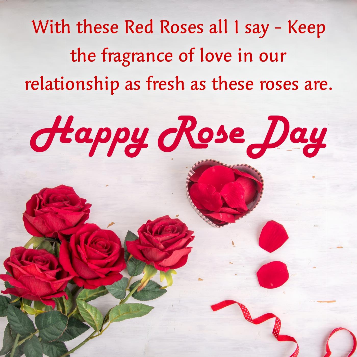 With these Red Roses all I say - Keep the fragrance of love