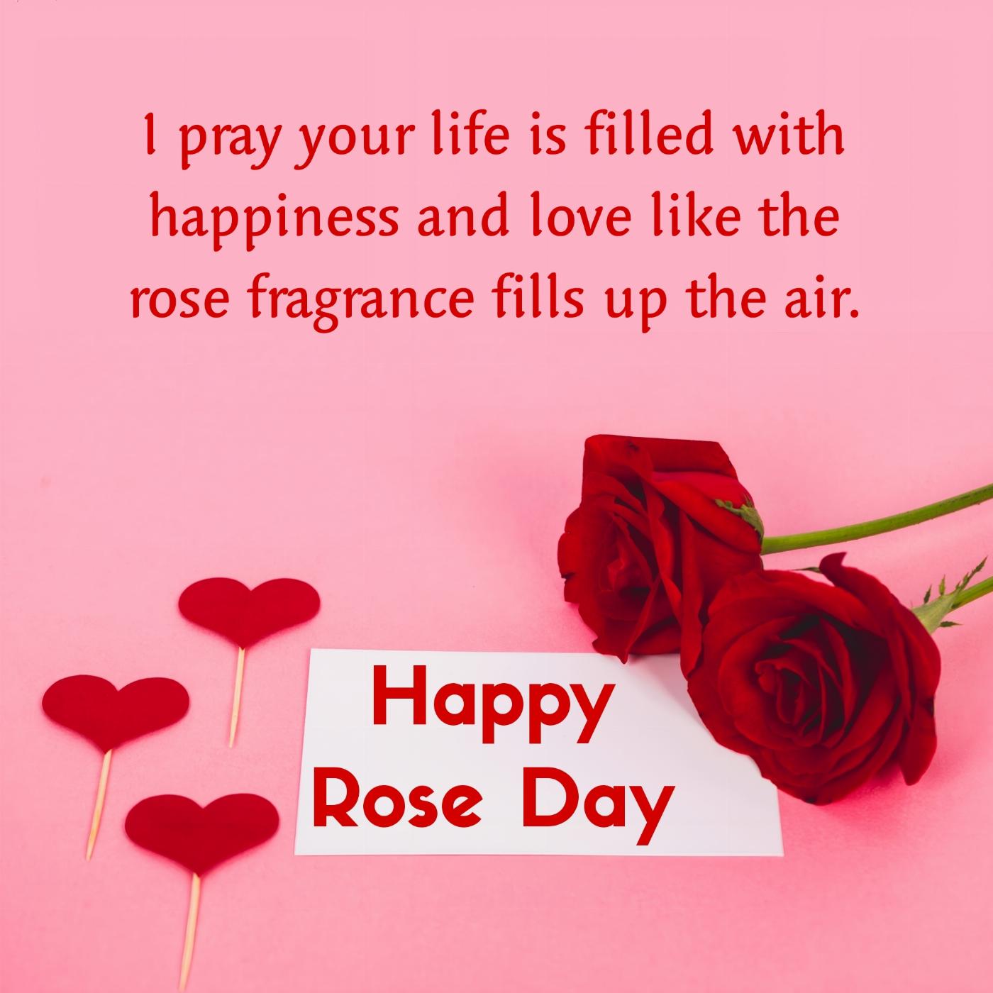 I pray your life is filled with happiness and love like the rose fragrance