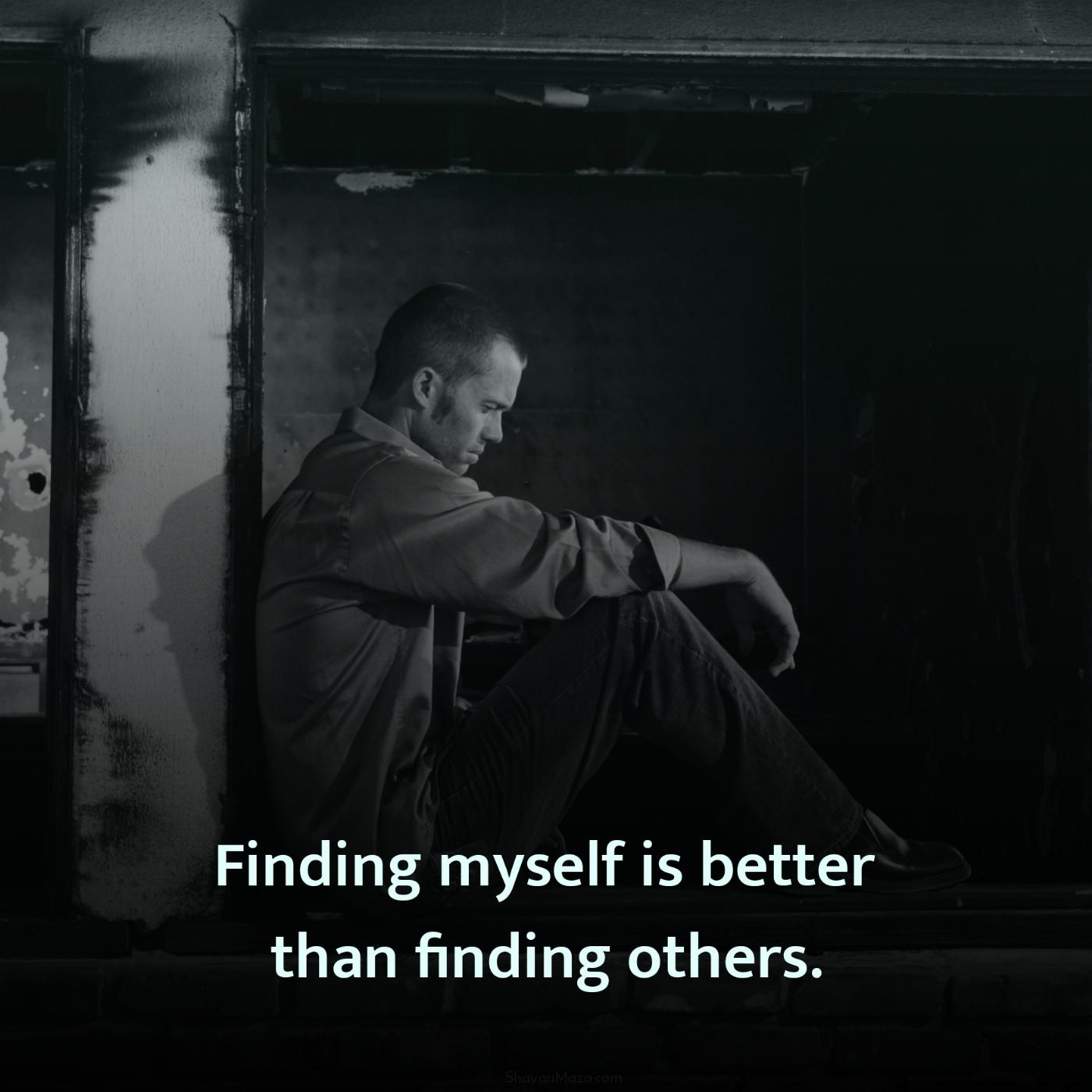 Finding myself is better than finding others