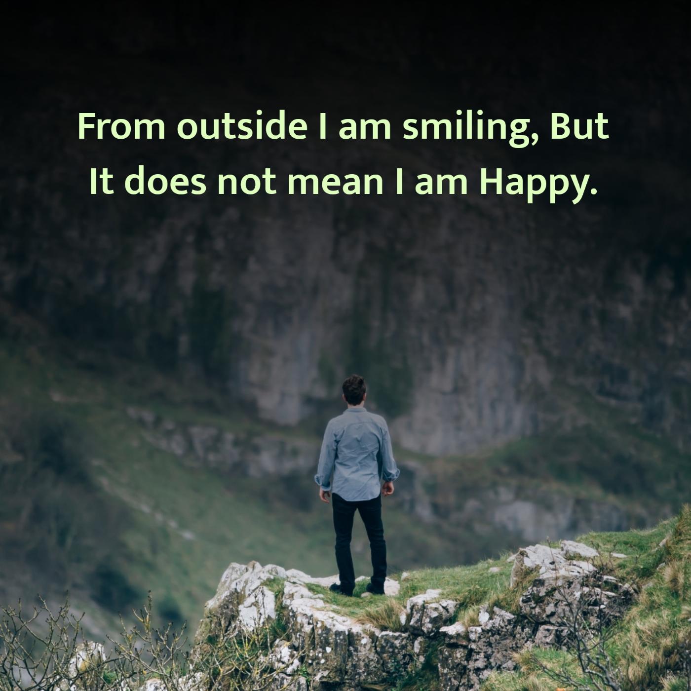 From outside I am smiling But It does not mean I am Happy