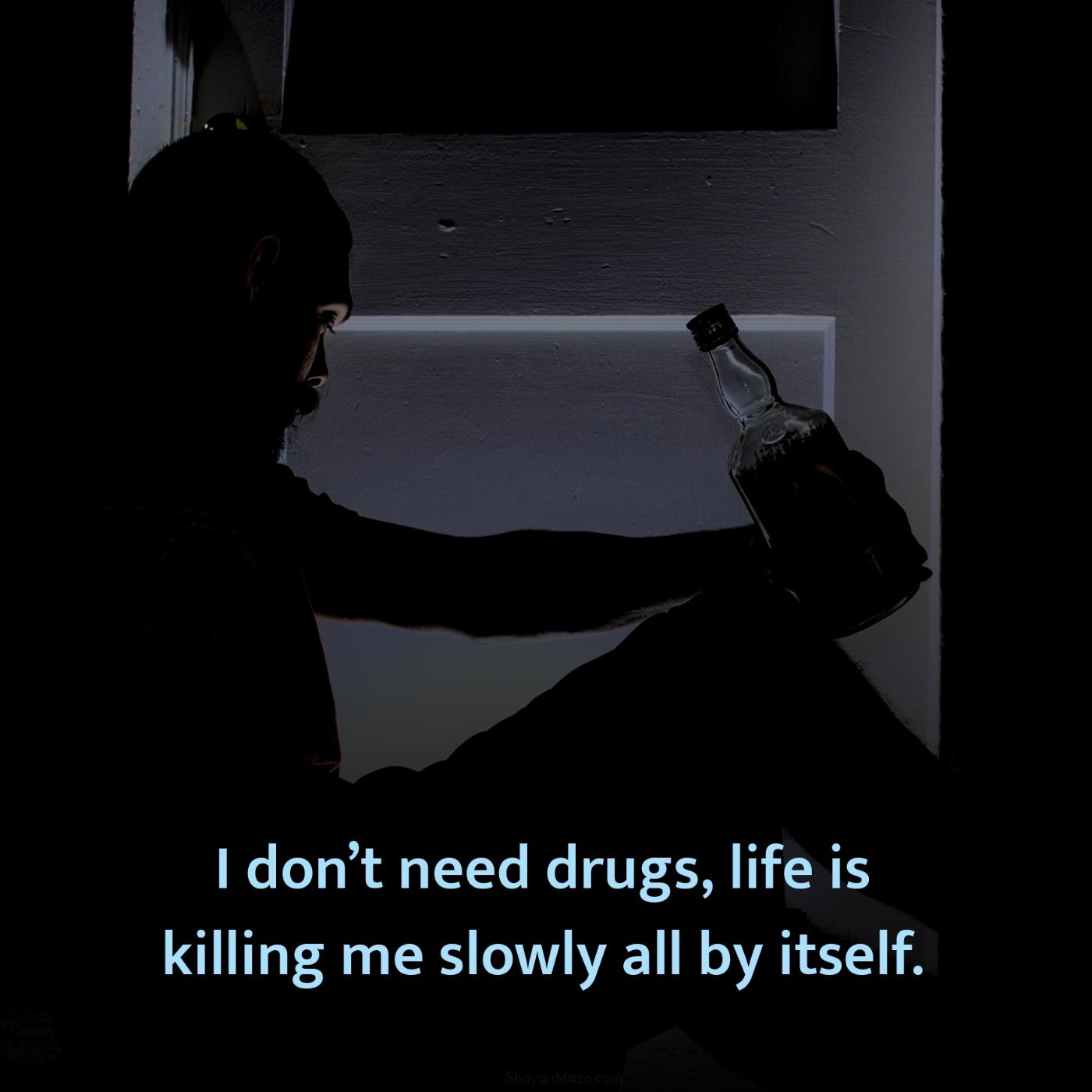 I dont need drugs life is killing me slowly all by itself