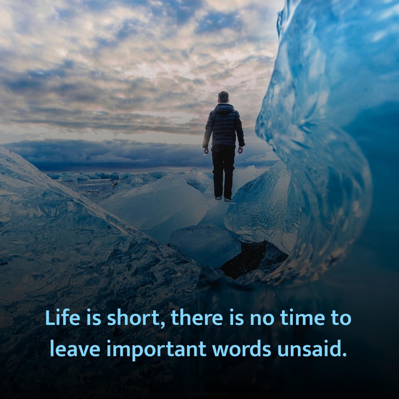 Life is short there is no time to leave important words unsaid