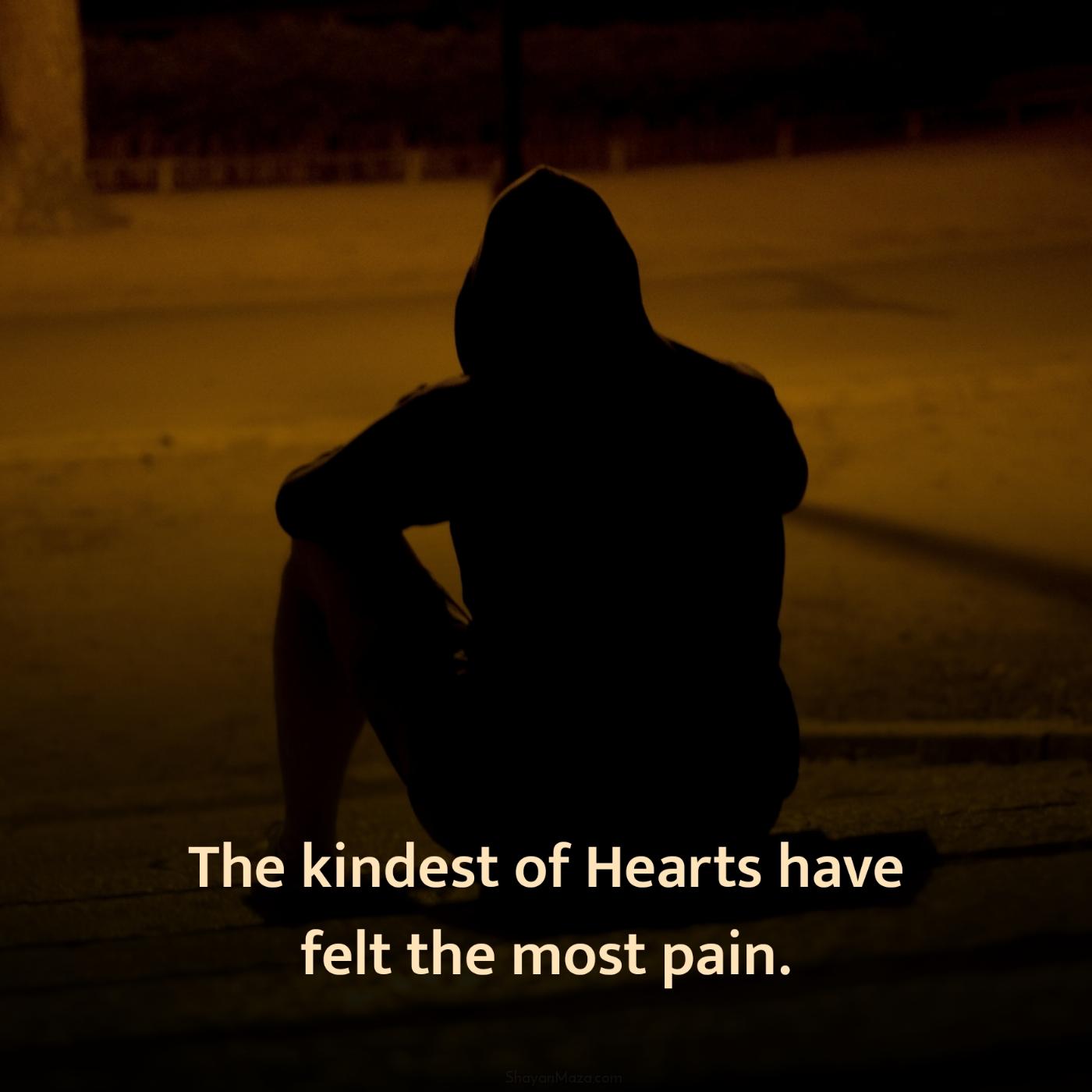 The kindest of Hearts have felt the most pain