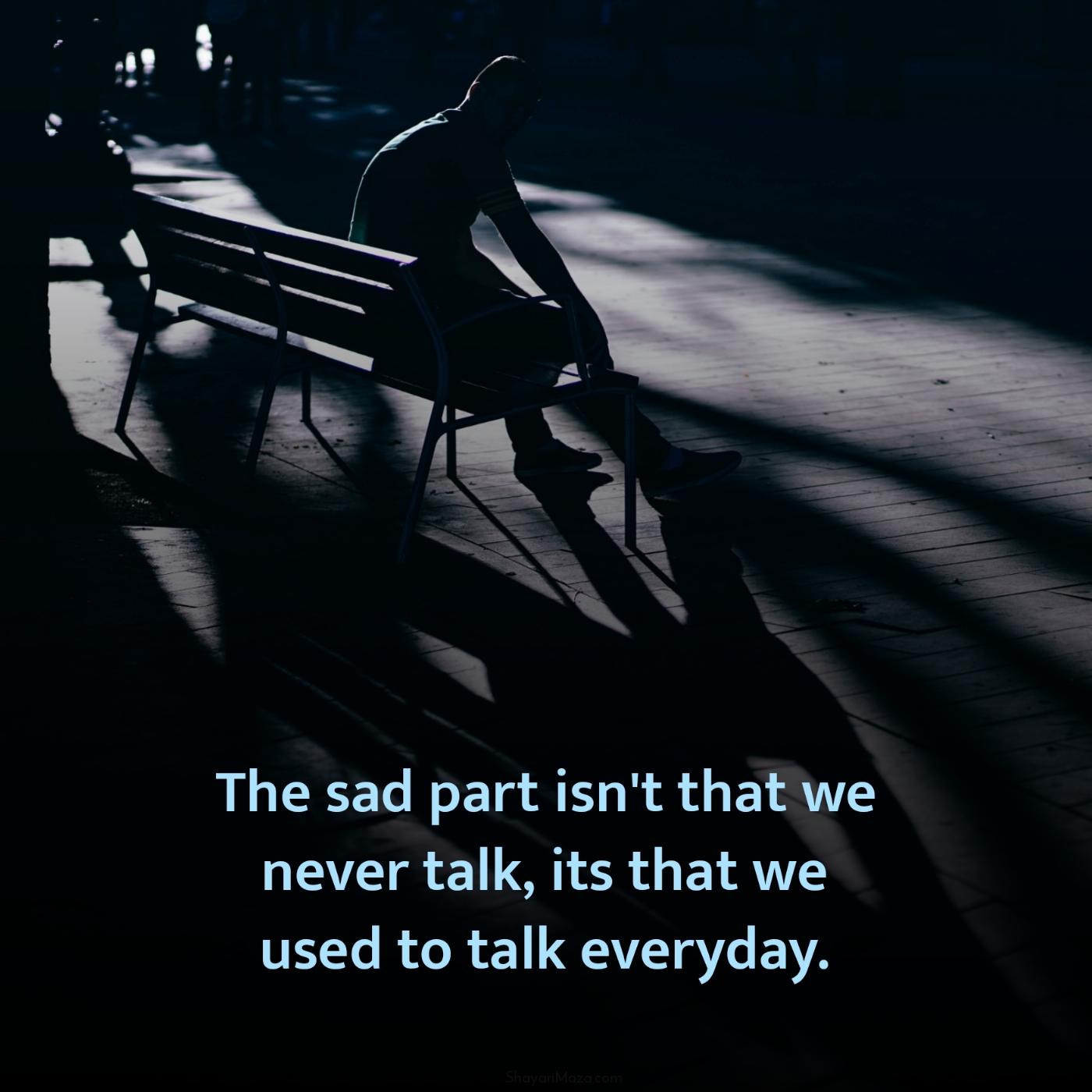 The sad part isn't that we never talk