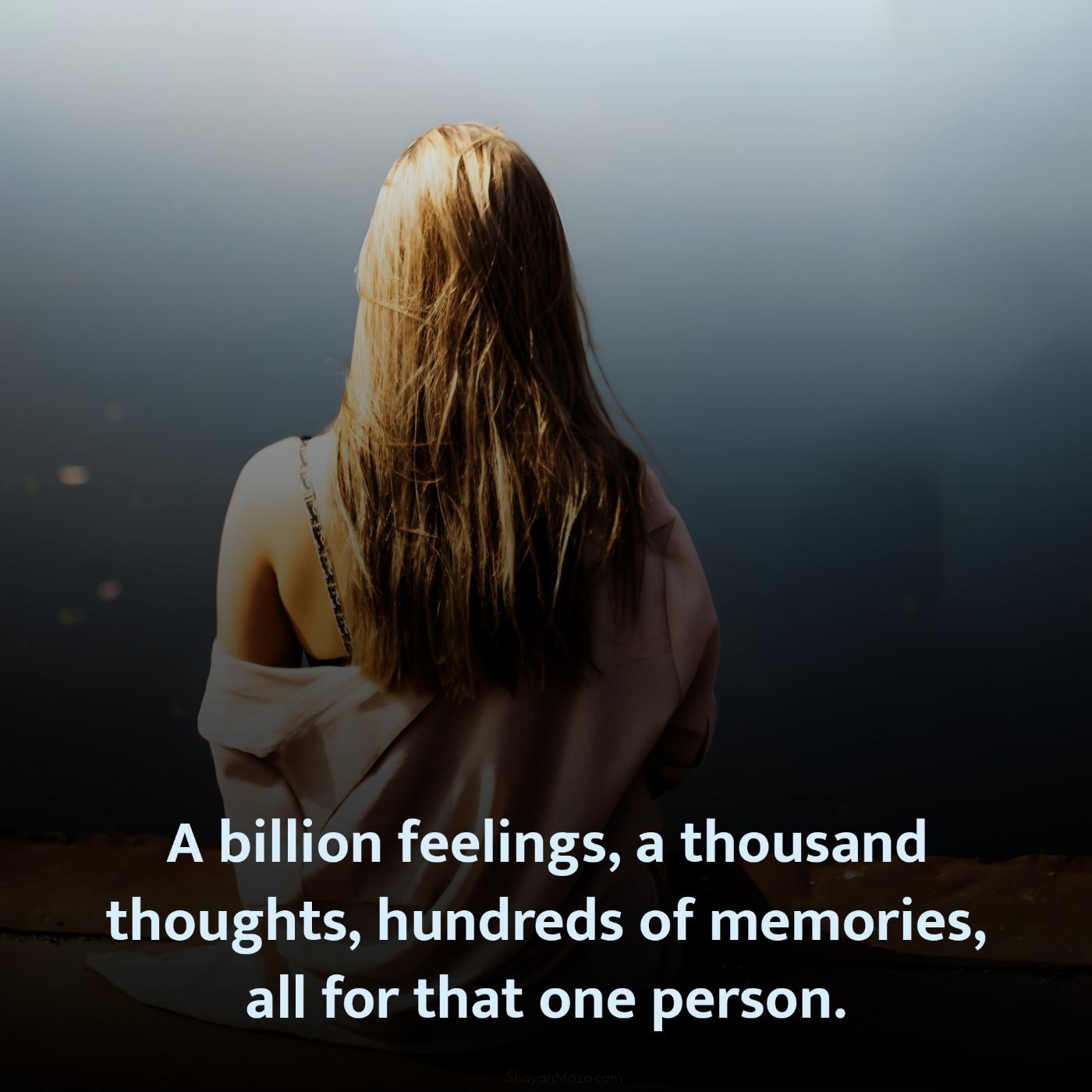 A billion feelings a thousand thoughts hundreds of memories