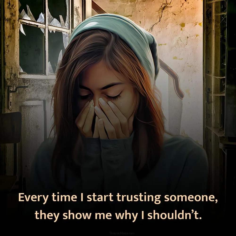 Every time I start trusting someone they show me why I shouldnt