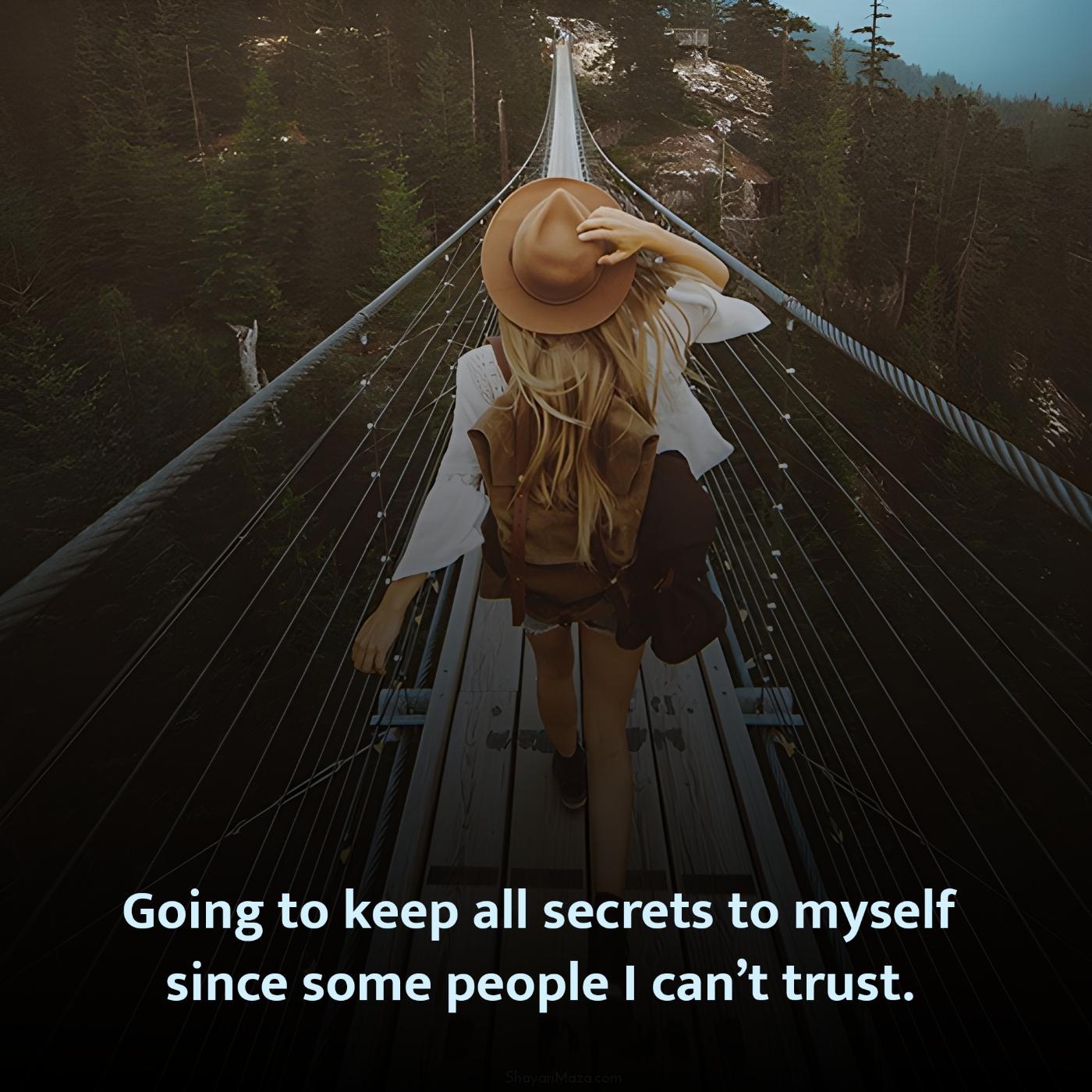 Going to keep all secrets to myself since some people I cant trust