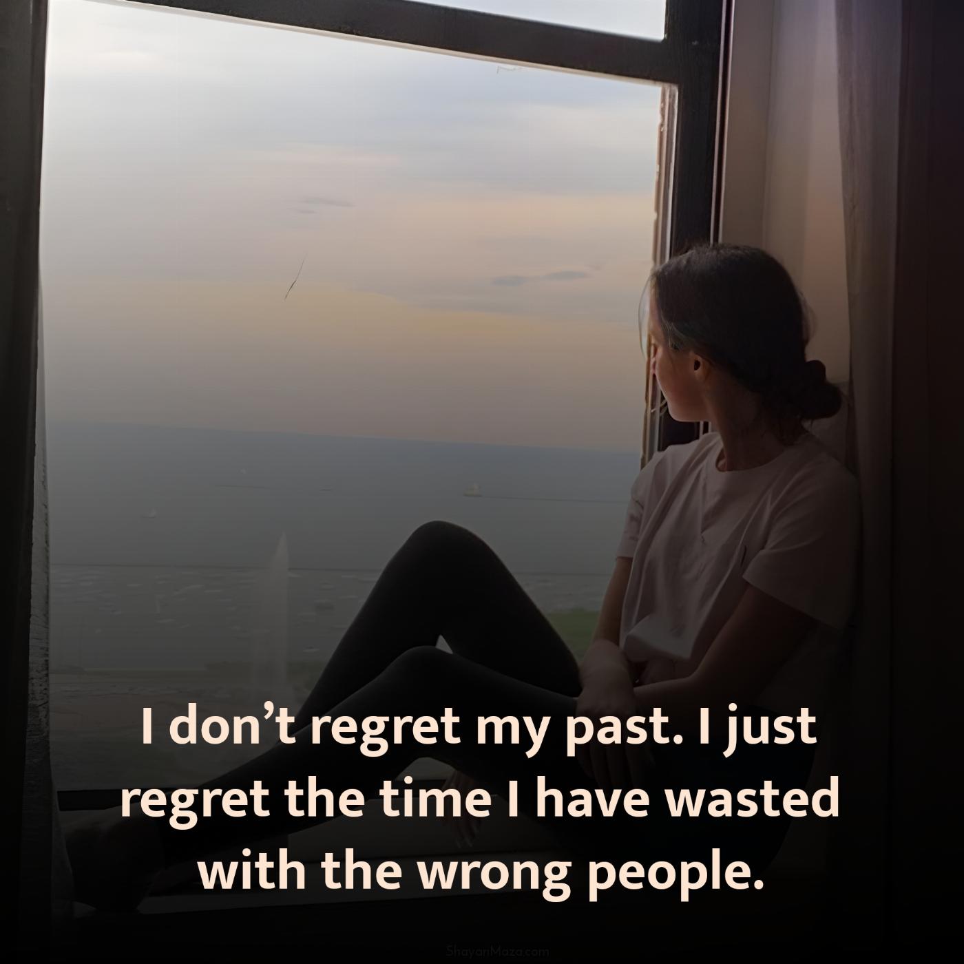 I dont regret my past I just regret the time I have wasted