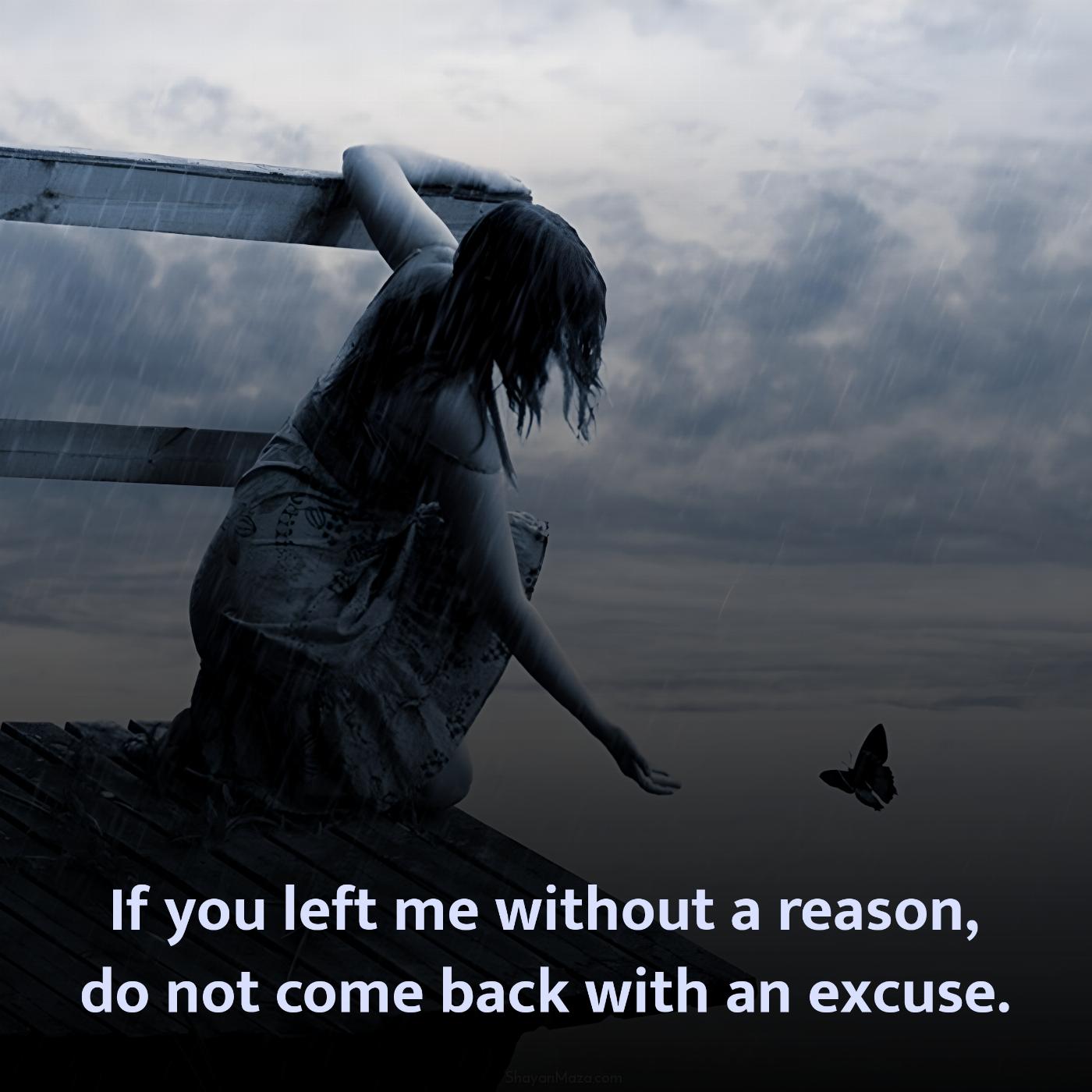 If you left me without a reason do not come back