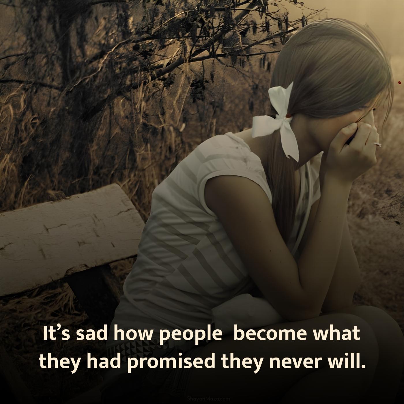 Its sad how people  become what they had promised