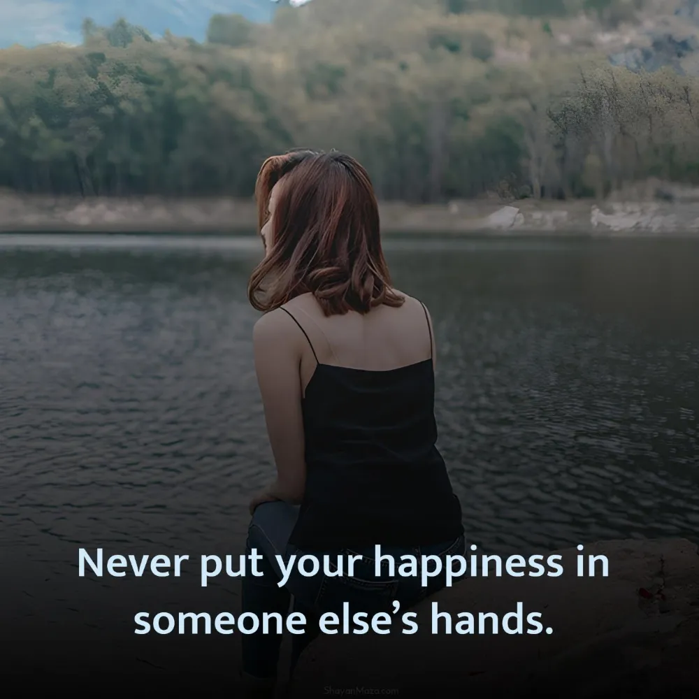 Never put your happiness in someone elses hands