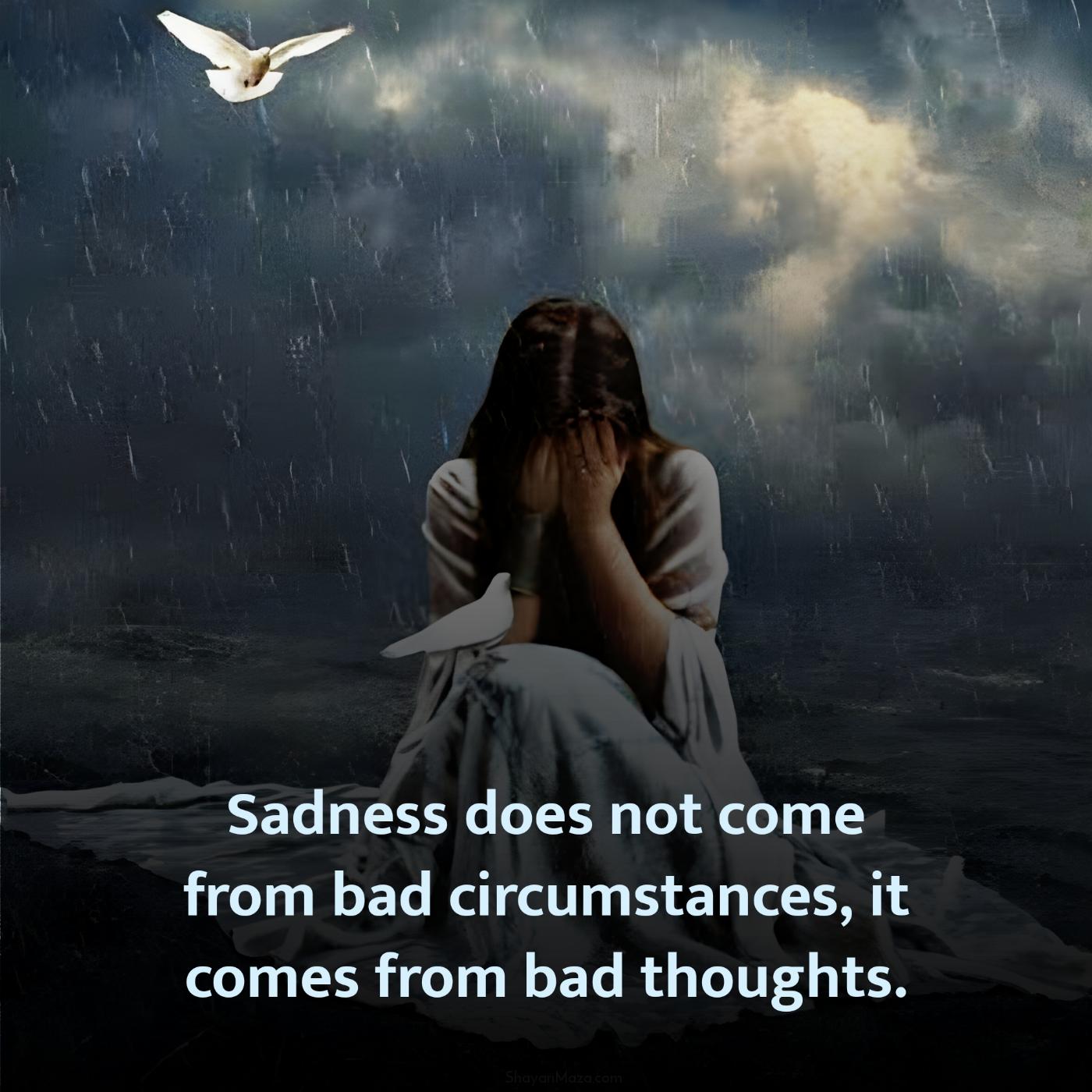 Sadness does not come from bad circumstances