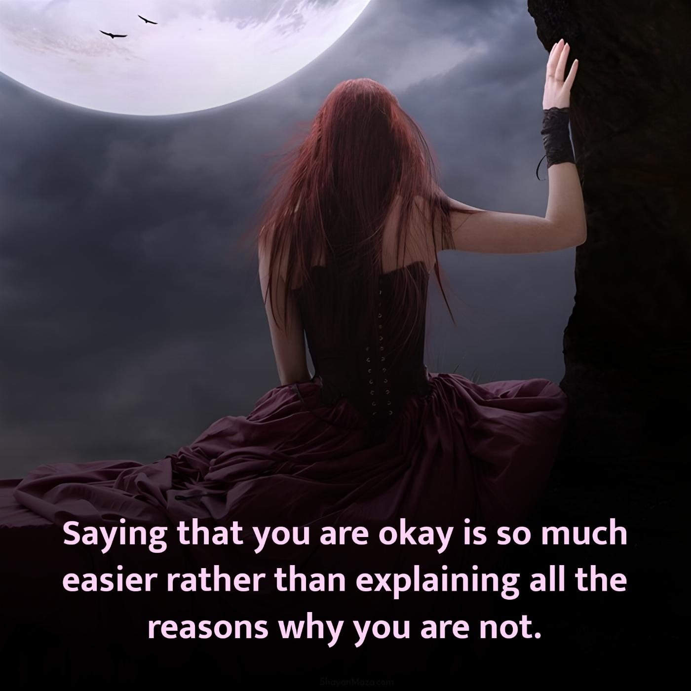 Saying that you are okay is so much easier rather than explaining