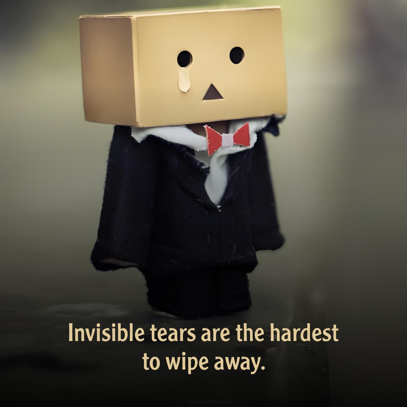 Invisible tears are the hardest to wipe away