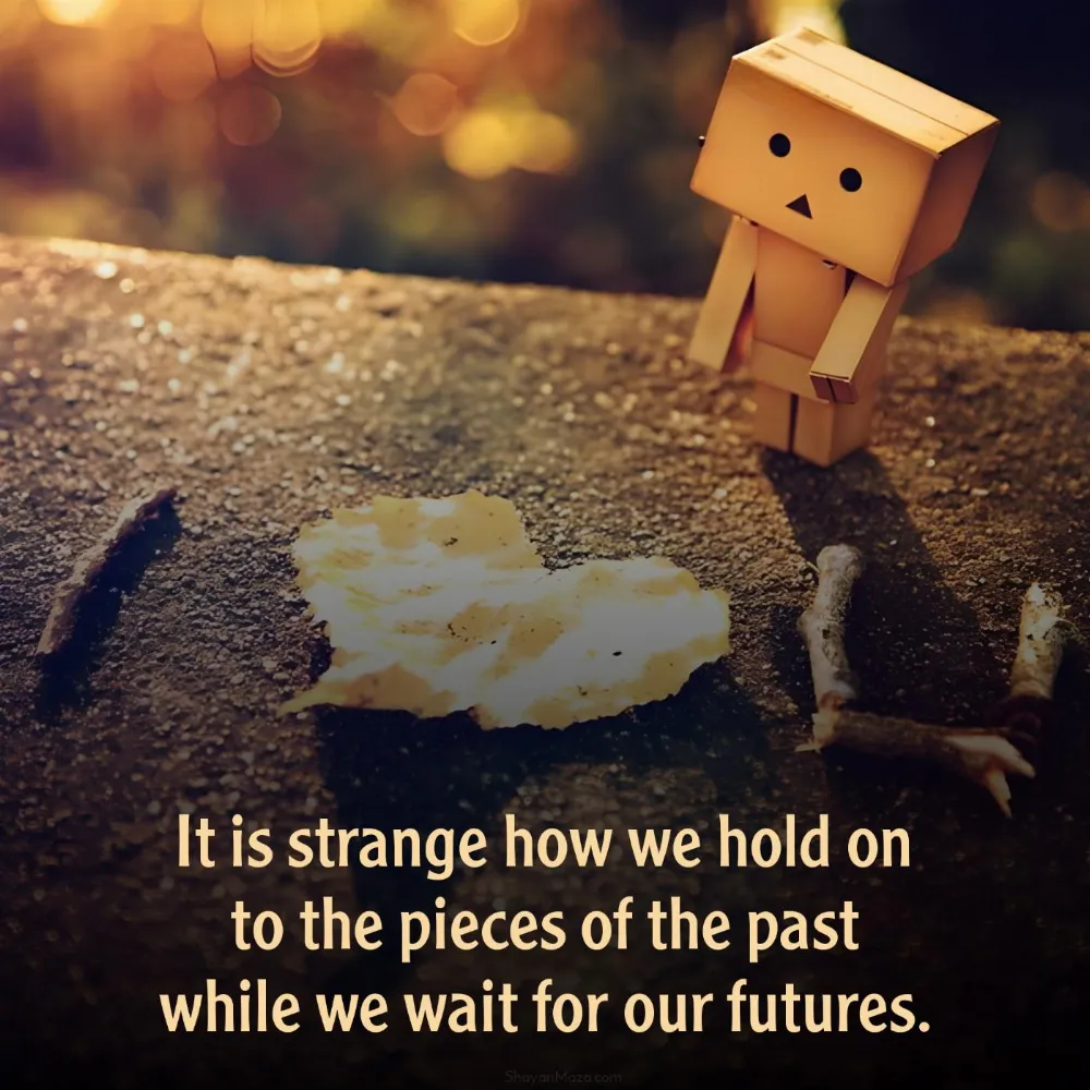 It is strange how we hold on to the pieces of the past