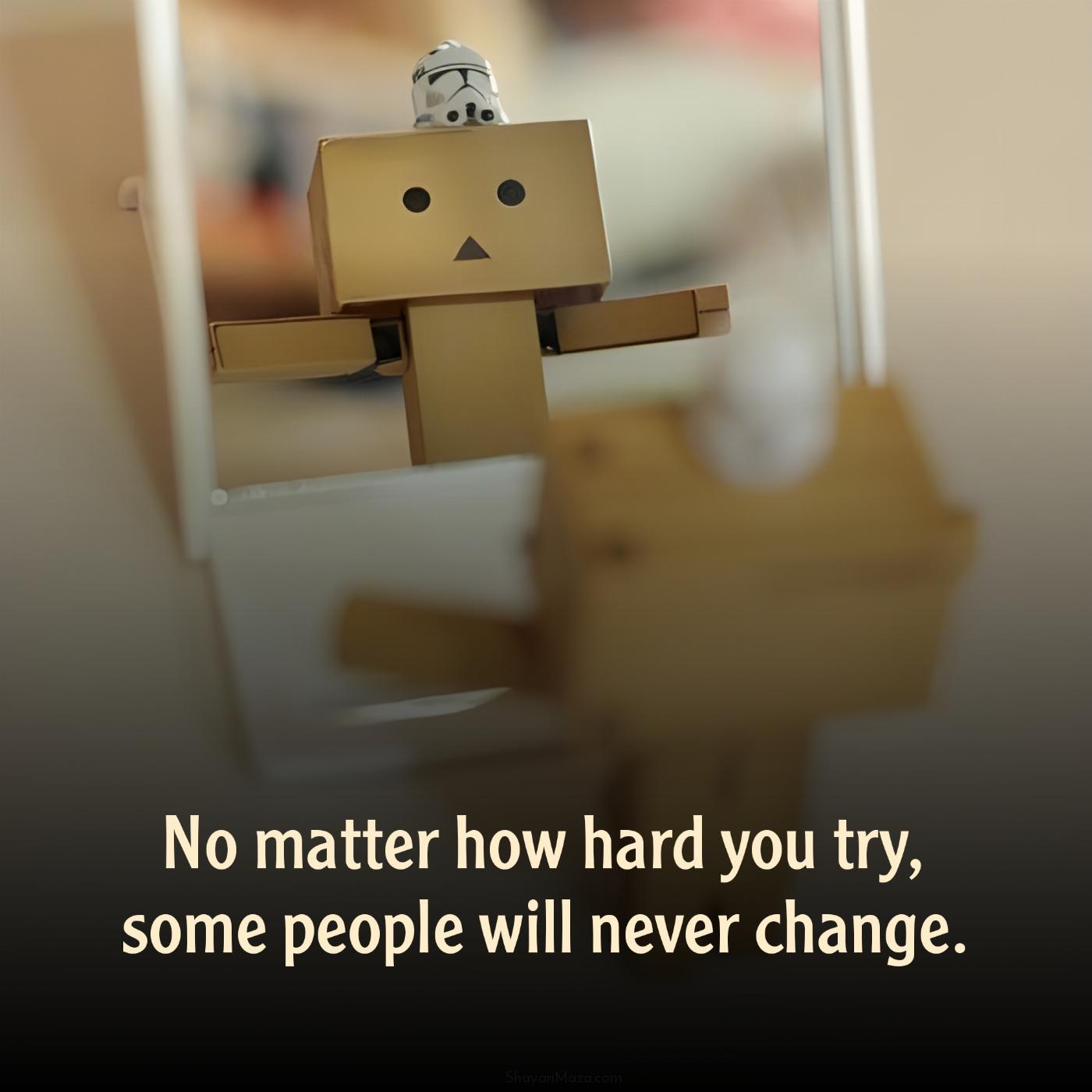 No matter how hard you try some people will never change