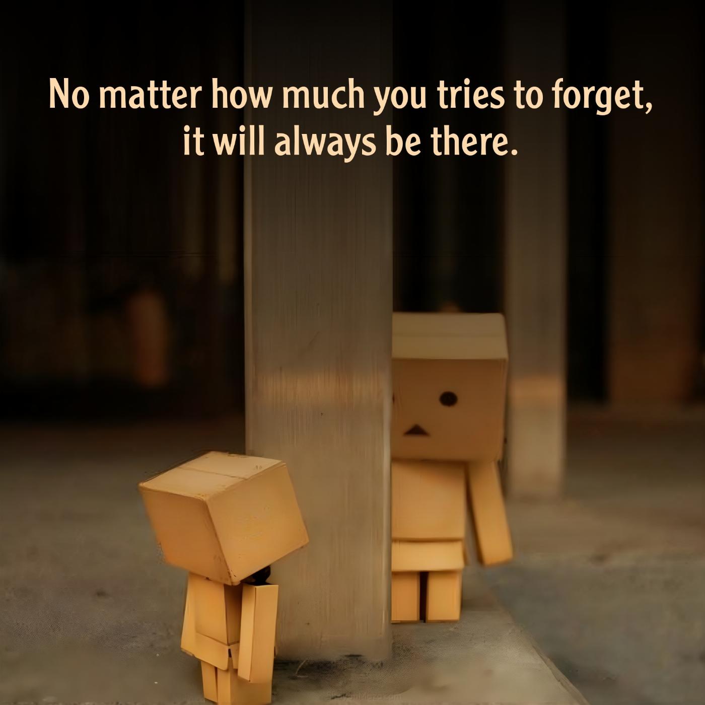 No matter how much you tries to forget