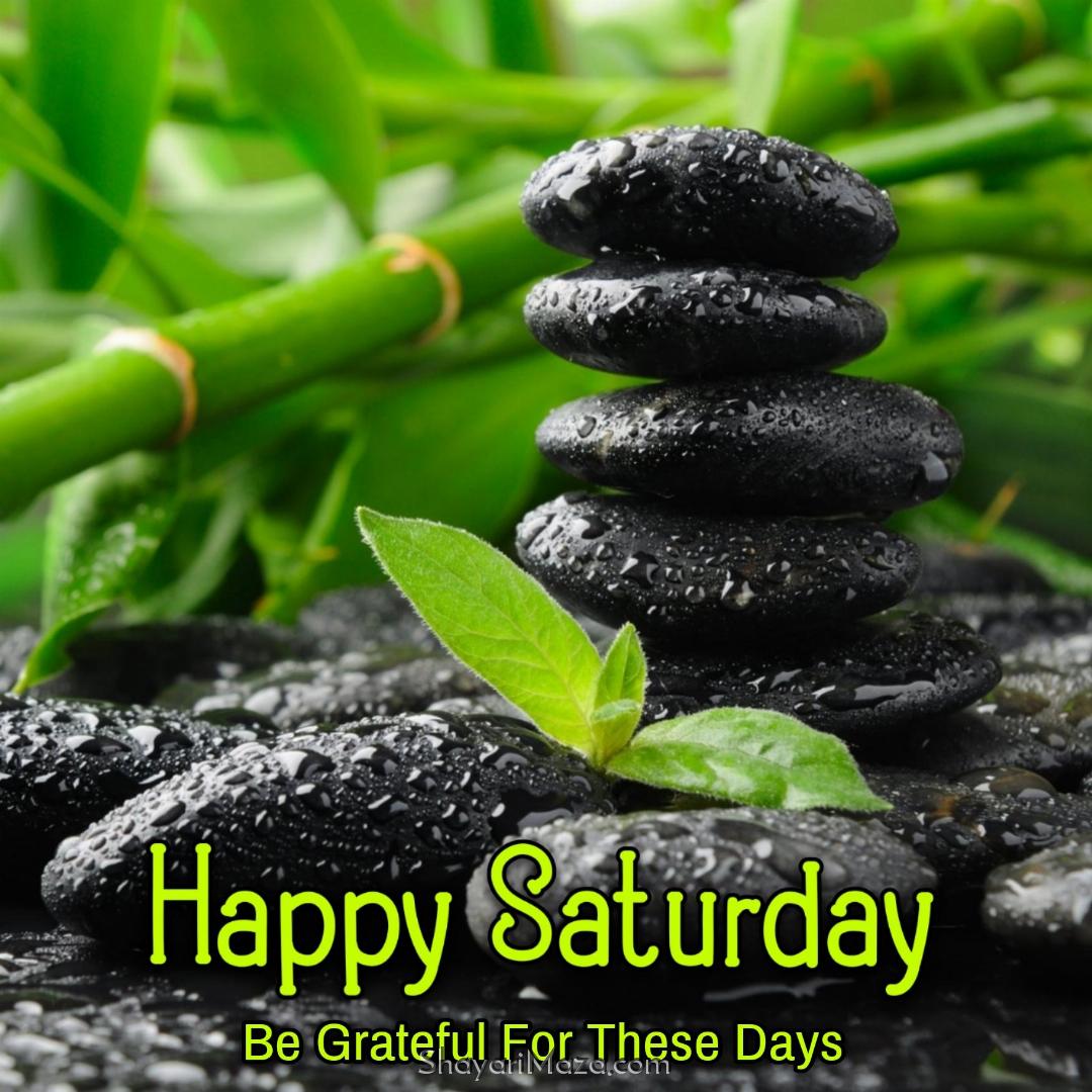 Happy Saturday Be Grateful For These Days Images