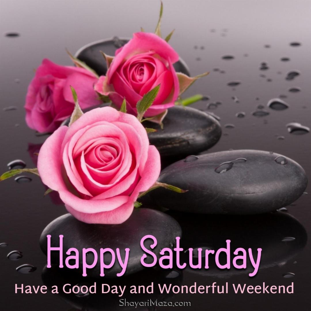 Happy Saturday Have A Good Day And Wonderful Weekend Images