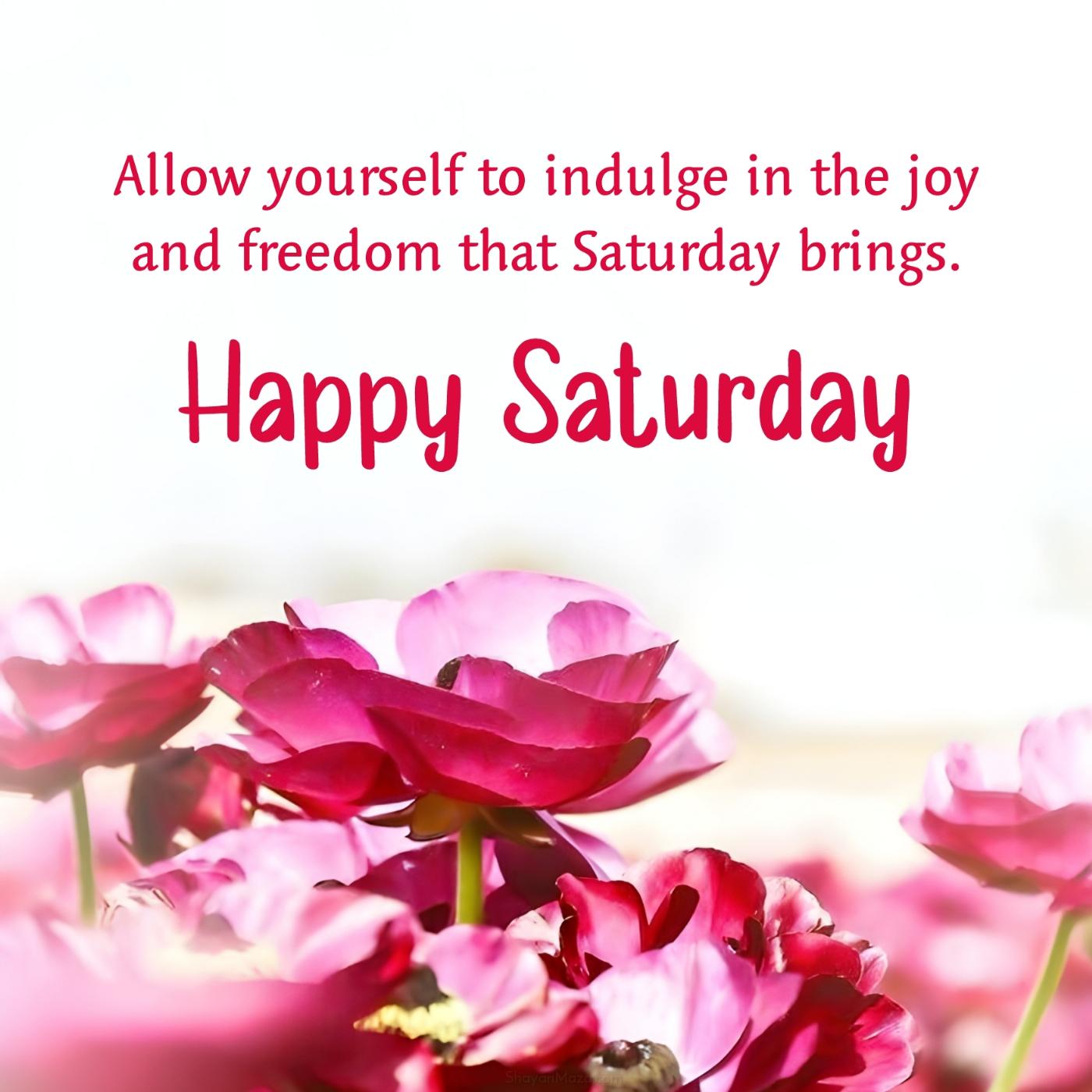 Allow yourself to indulge in the joy and freedom that Saturday brings