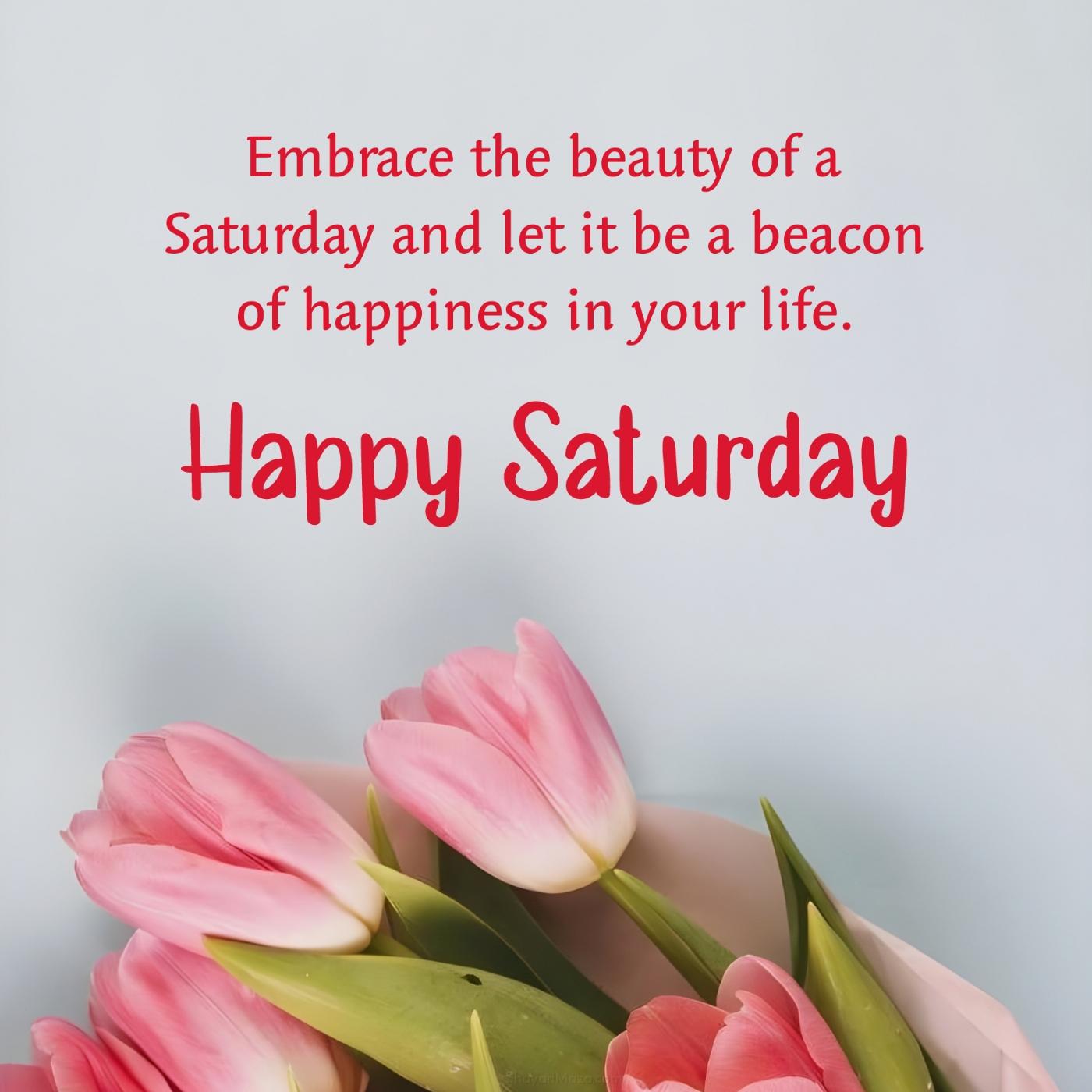 Embrace the beauty of a Saturday and let it be a beacon