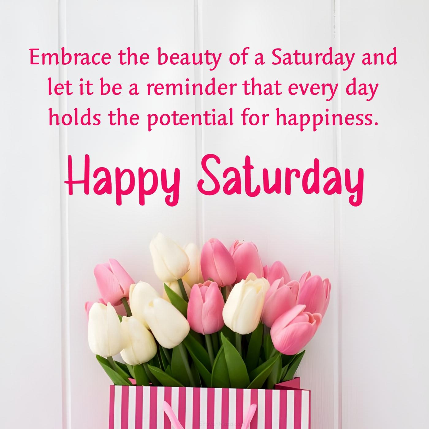 Embrace the beauty of a Saturday and let it be a reminder