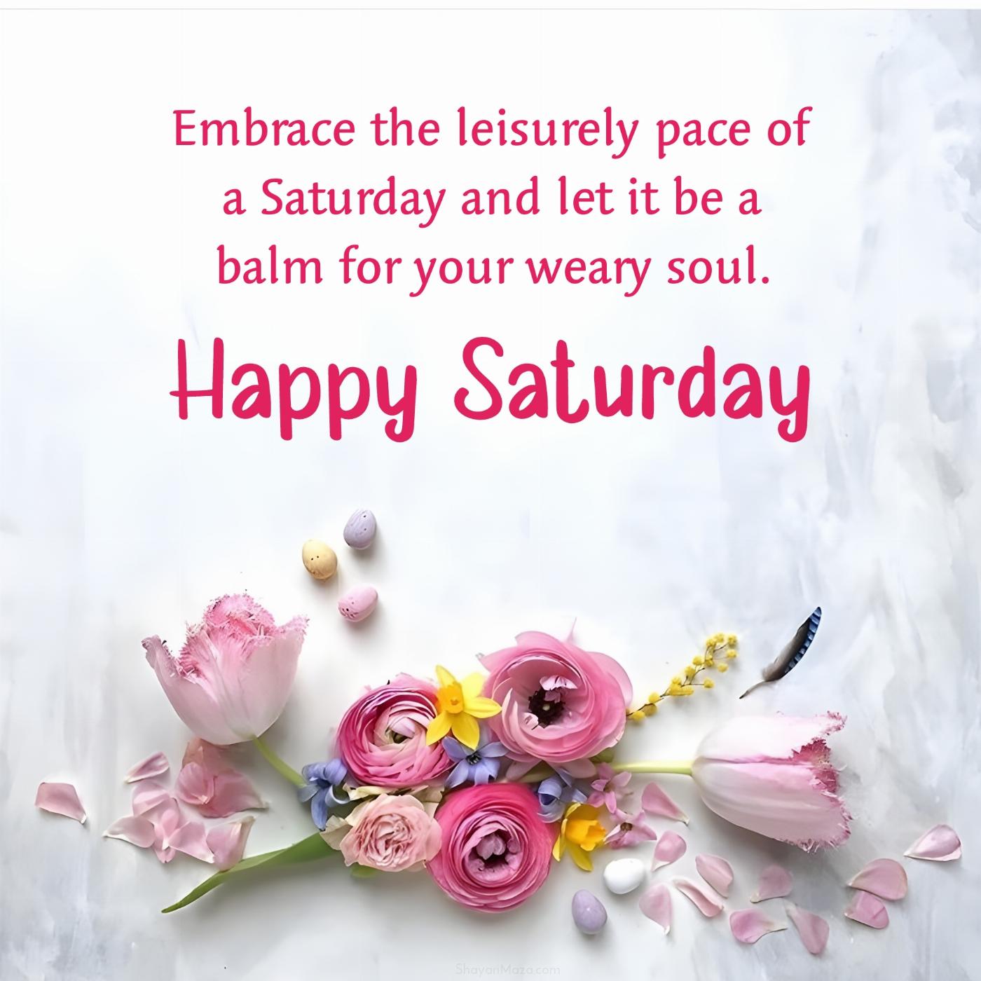 Embrace the leisurely pace of a Saturday and let it be a balm