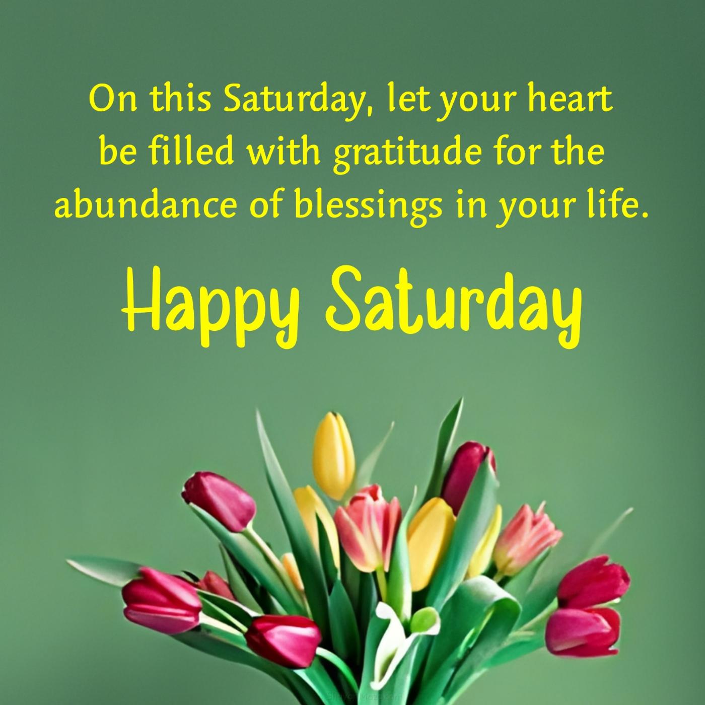 On this Saturday let your heart be filled with gratitude