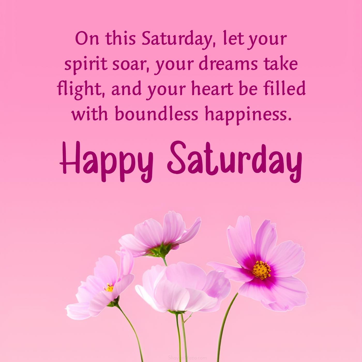 On this Saturday let your spirit soar your dreams take flight