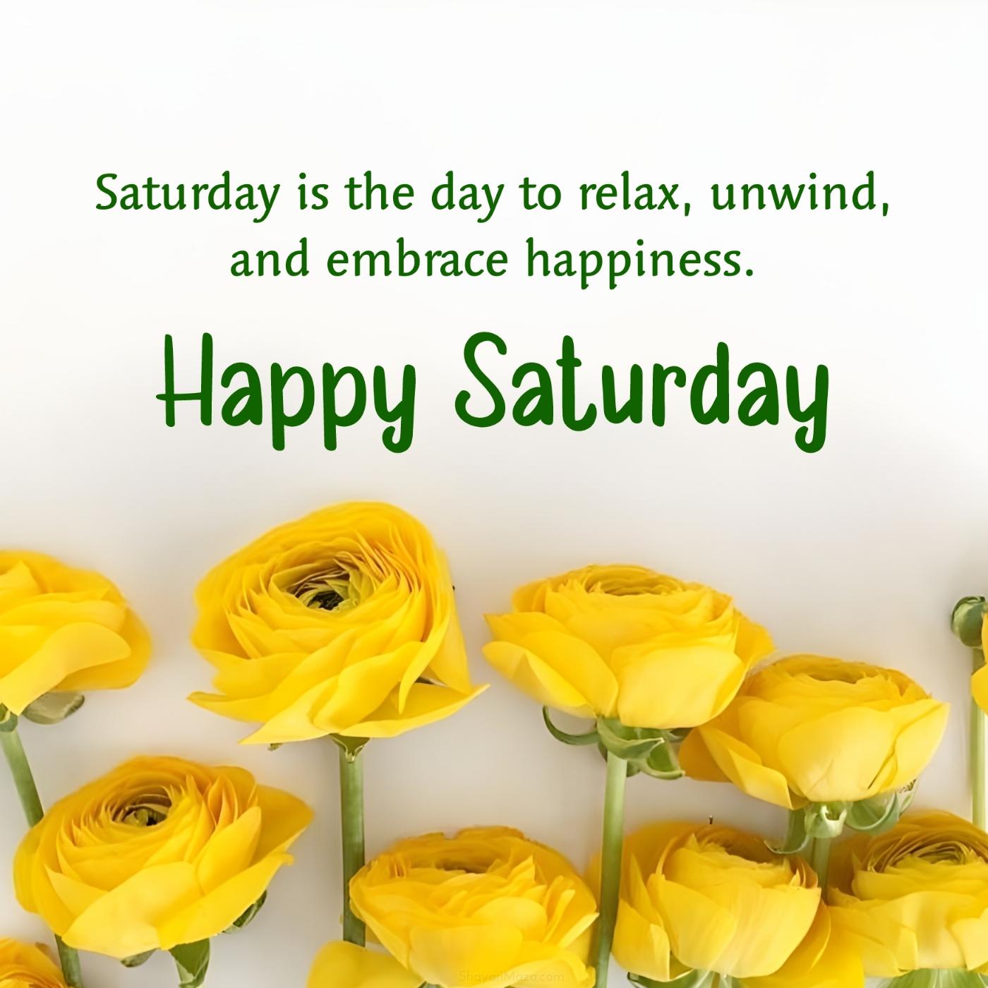 Saturday ia the day to relax unwind and embrace happiness