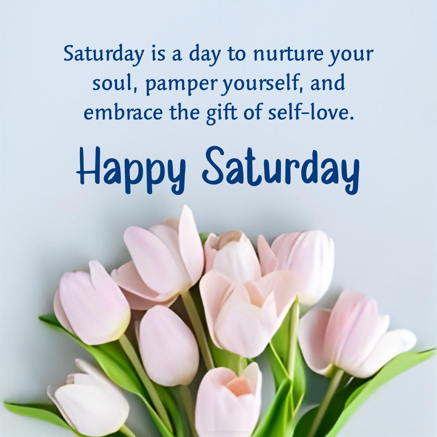 Saturday is a day to nurture your soul pamper yourself