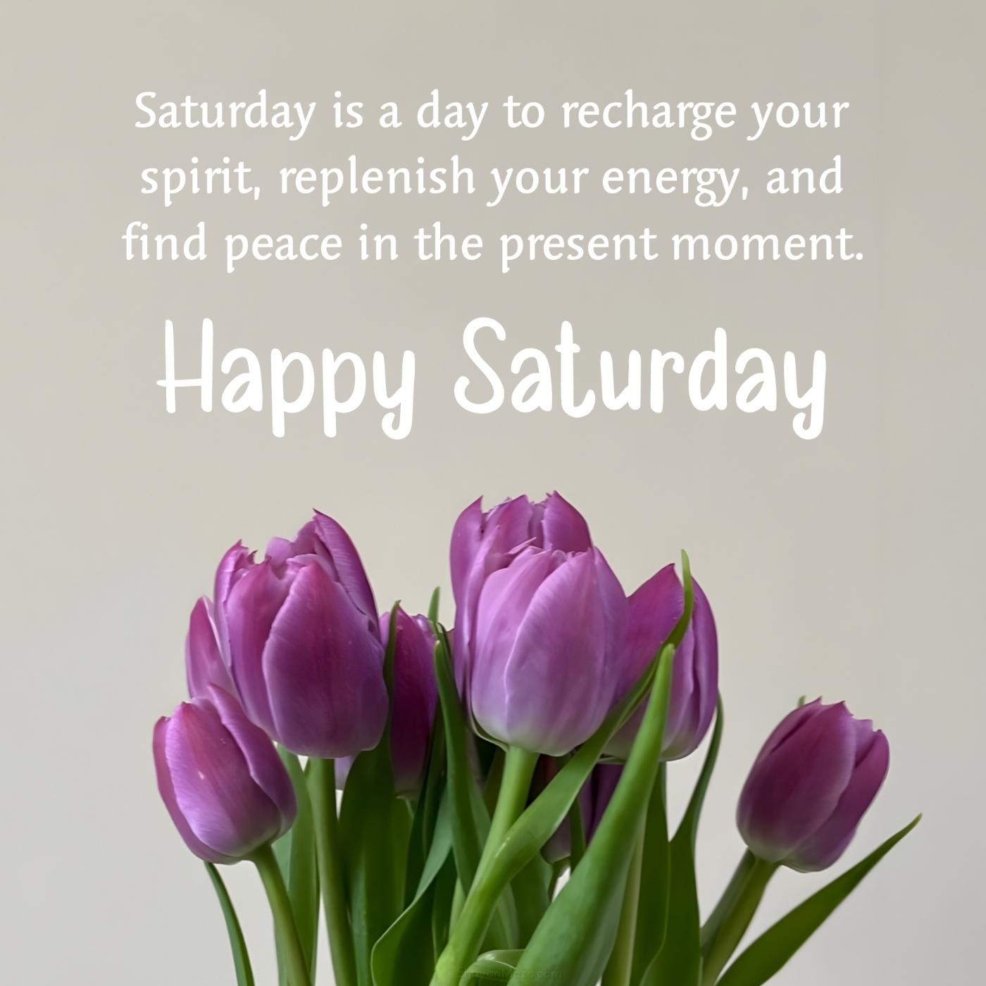 Saturday is a day to recharge your spirit replenish your energy