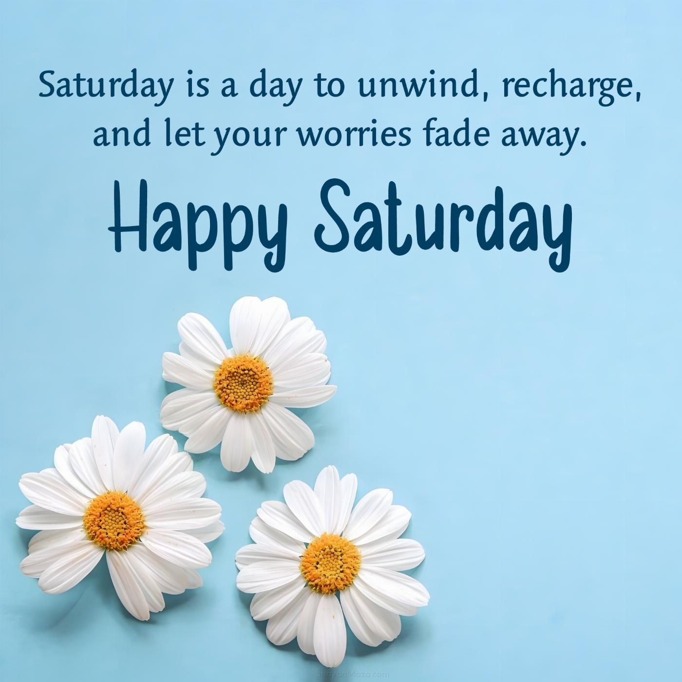 Saturday is a day to unwind recharge and let your worries