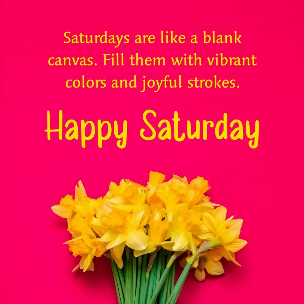 Saturdays are like a blank canvas Fill them with vibrant colors