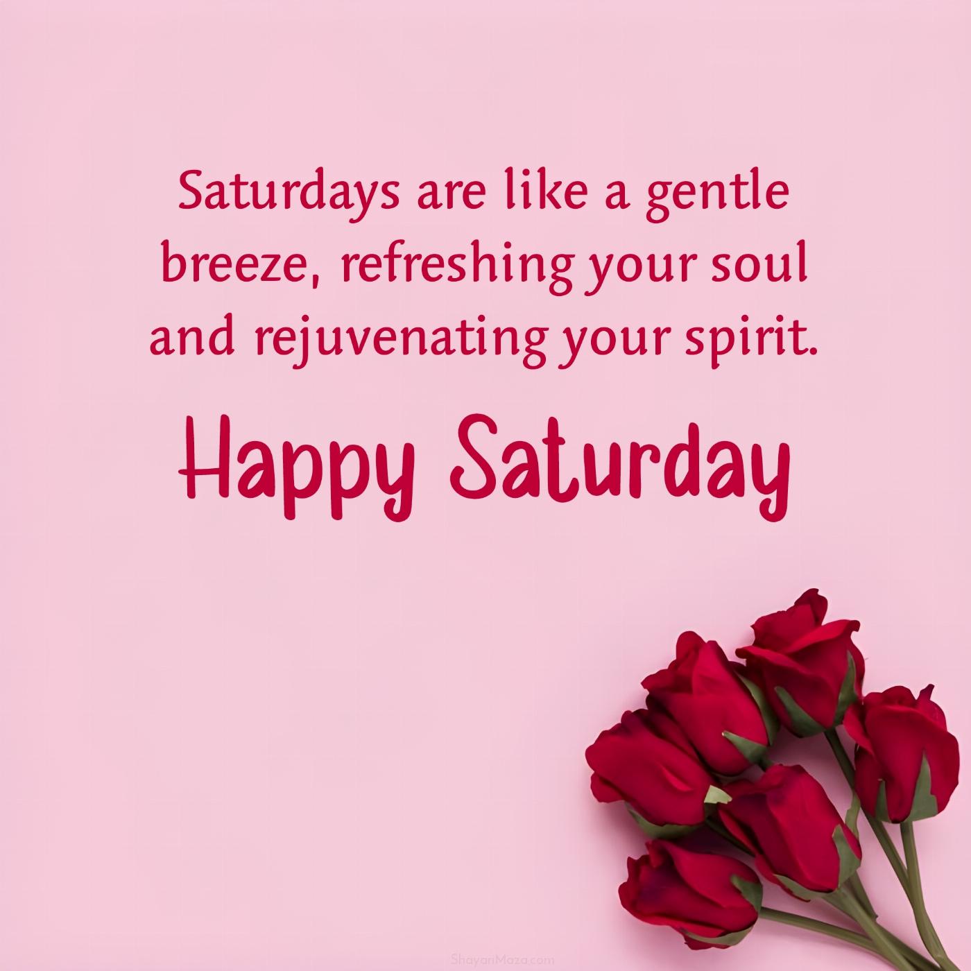 Saturdays are like a gentle breeze refreshing your soul
