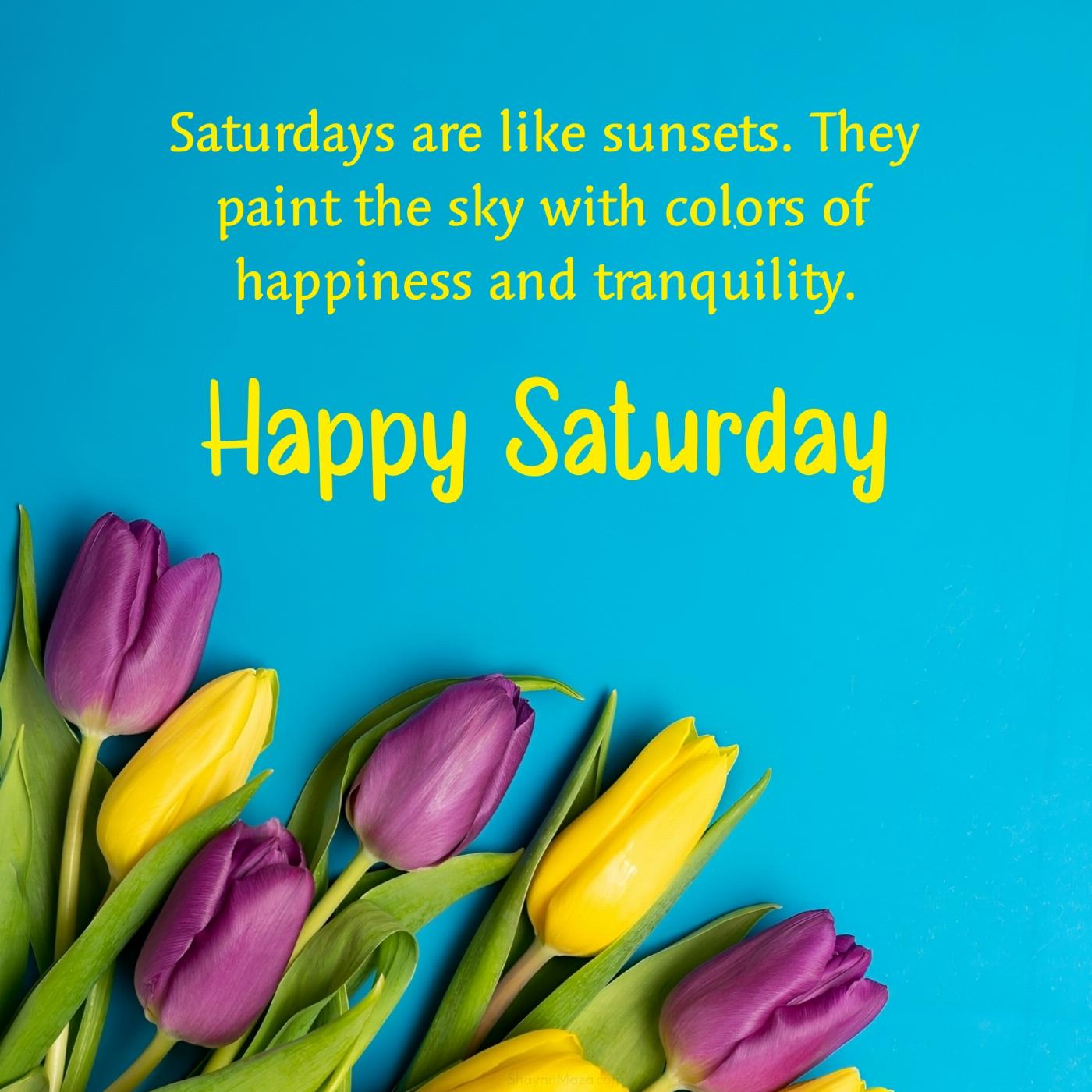 Saturdays are like sunsets They paint the sky with colors