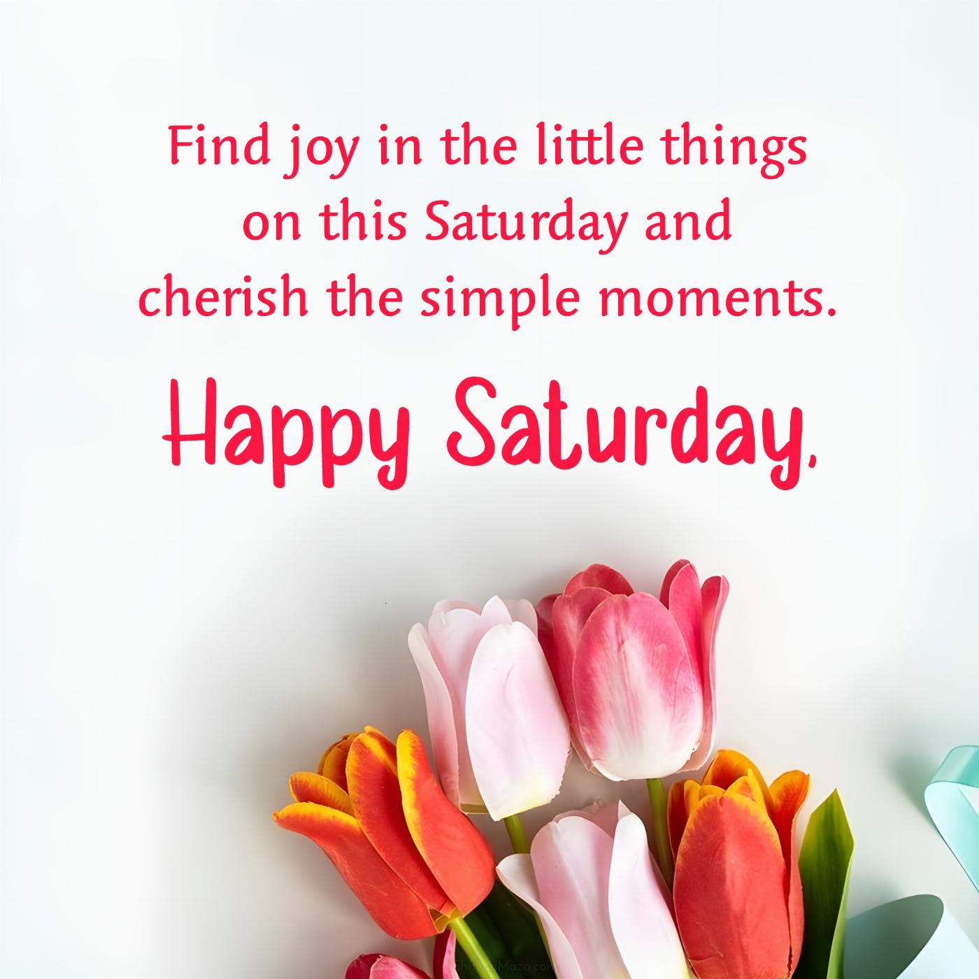 Find joy in the little things on this Saturday