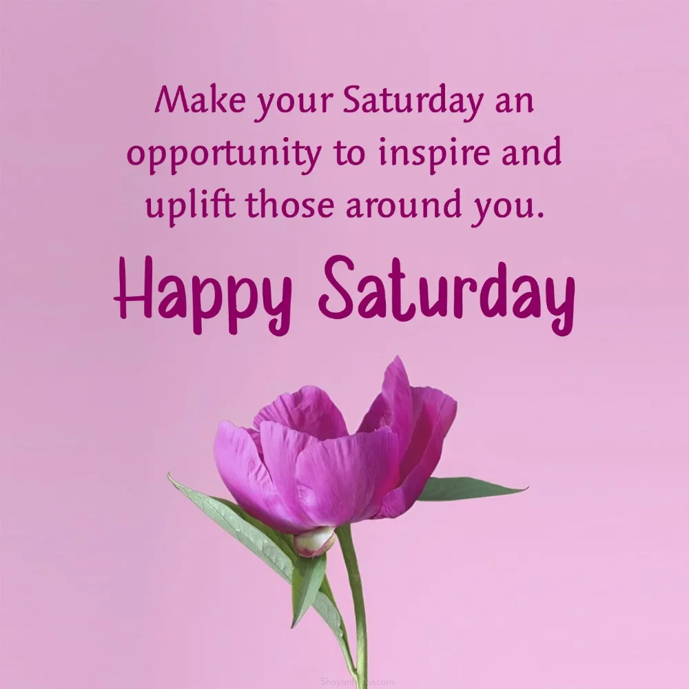 Make your Saturday an opportunity to inspire and uplift