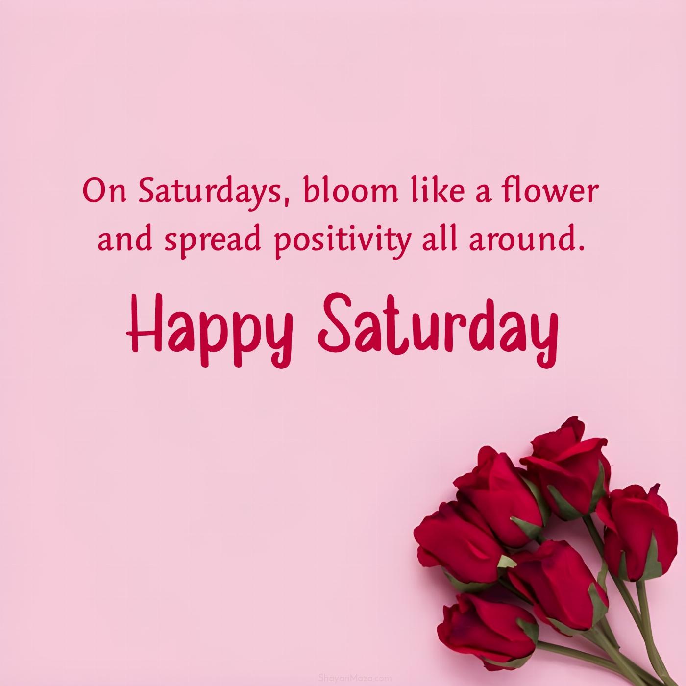 On Saturdays bloom like a flower and spread positivity all around