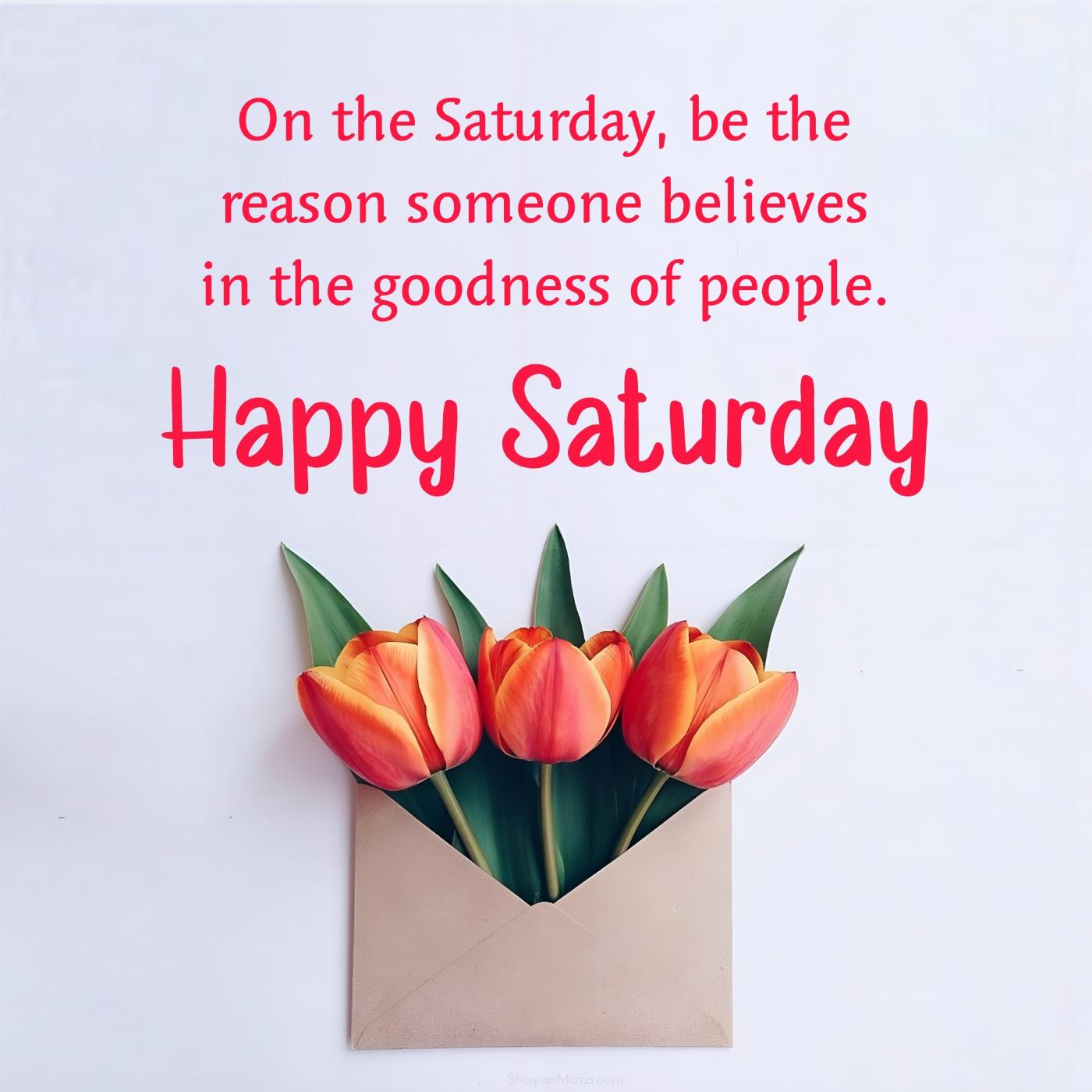 On the Saturday be the reason someone believes in the goodness