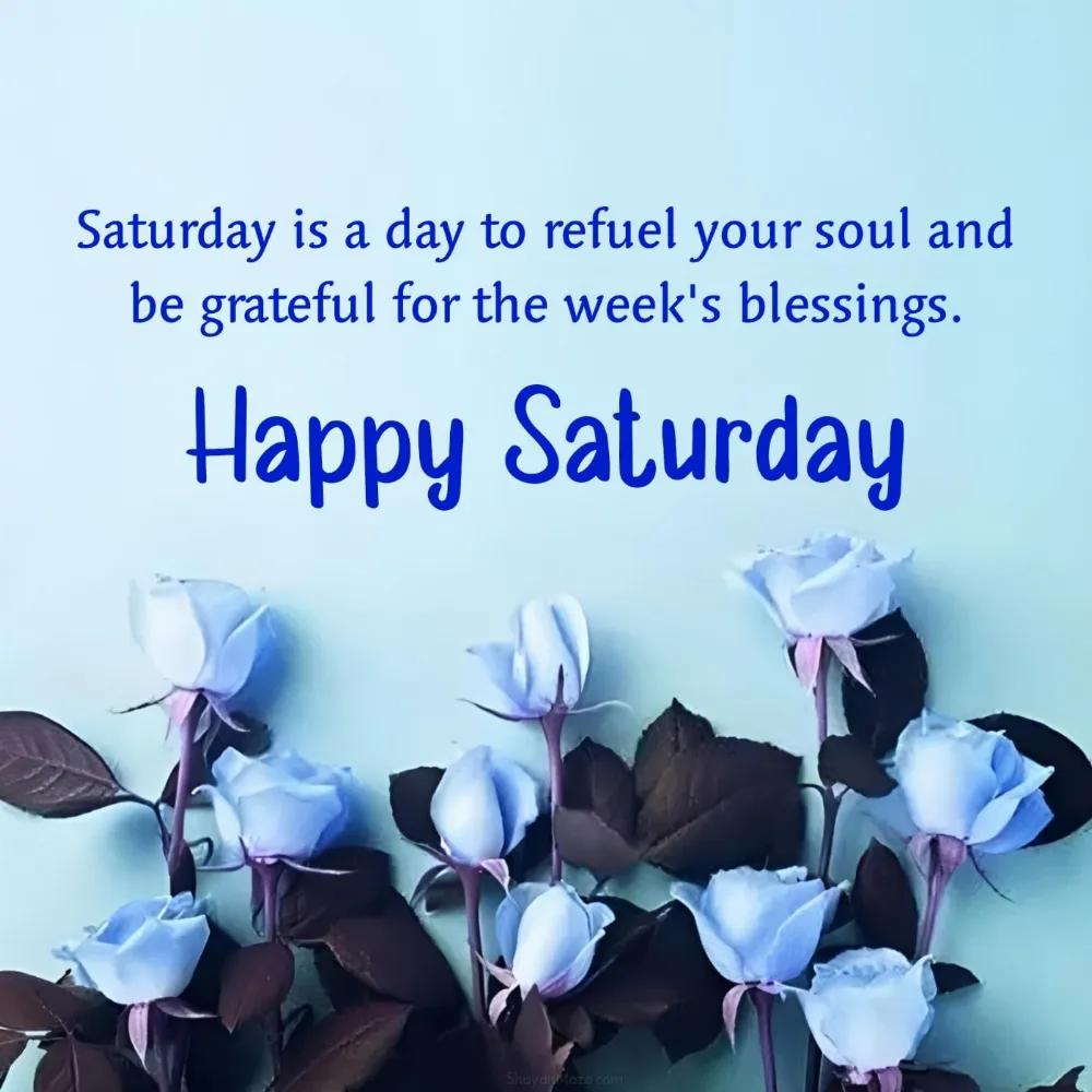Saturday is a day to refuel your soul and be grateful