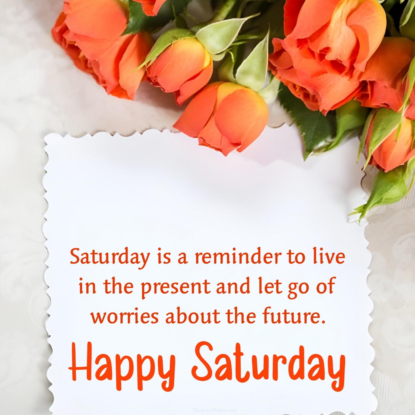 Saturday is a reminder to live in the present and let go of worries