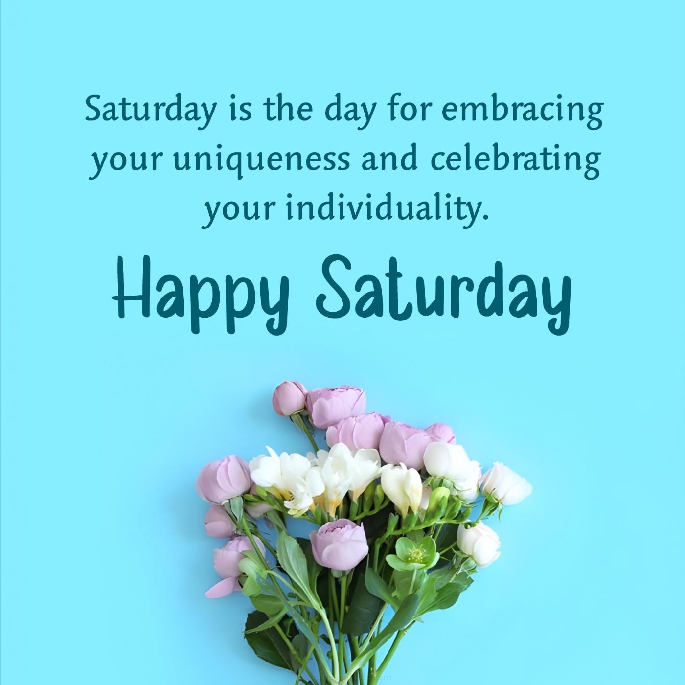 Saturday is the day for embracing your uniqueness