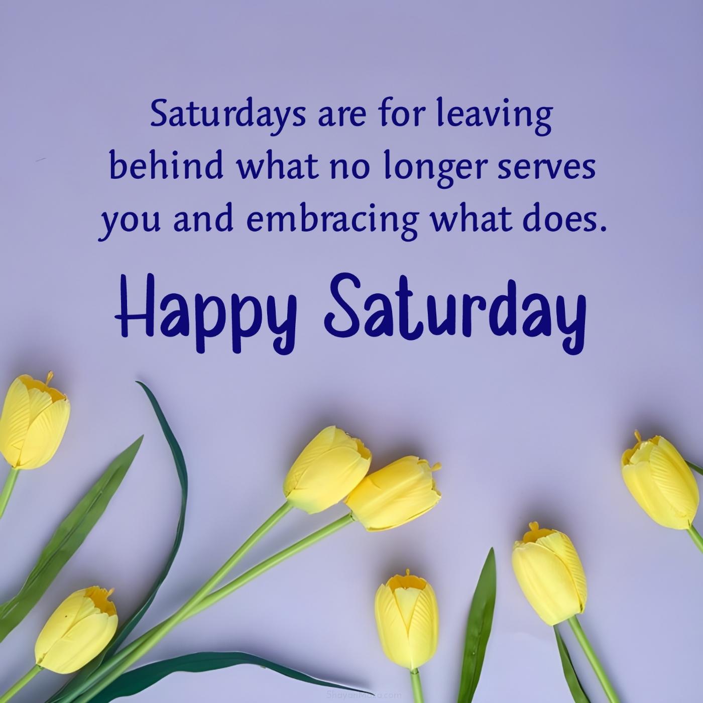 Saturdays are for leaving behind what no longer serves you