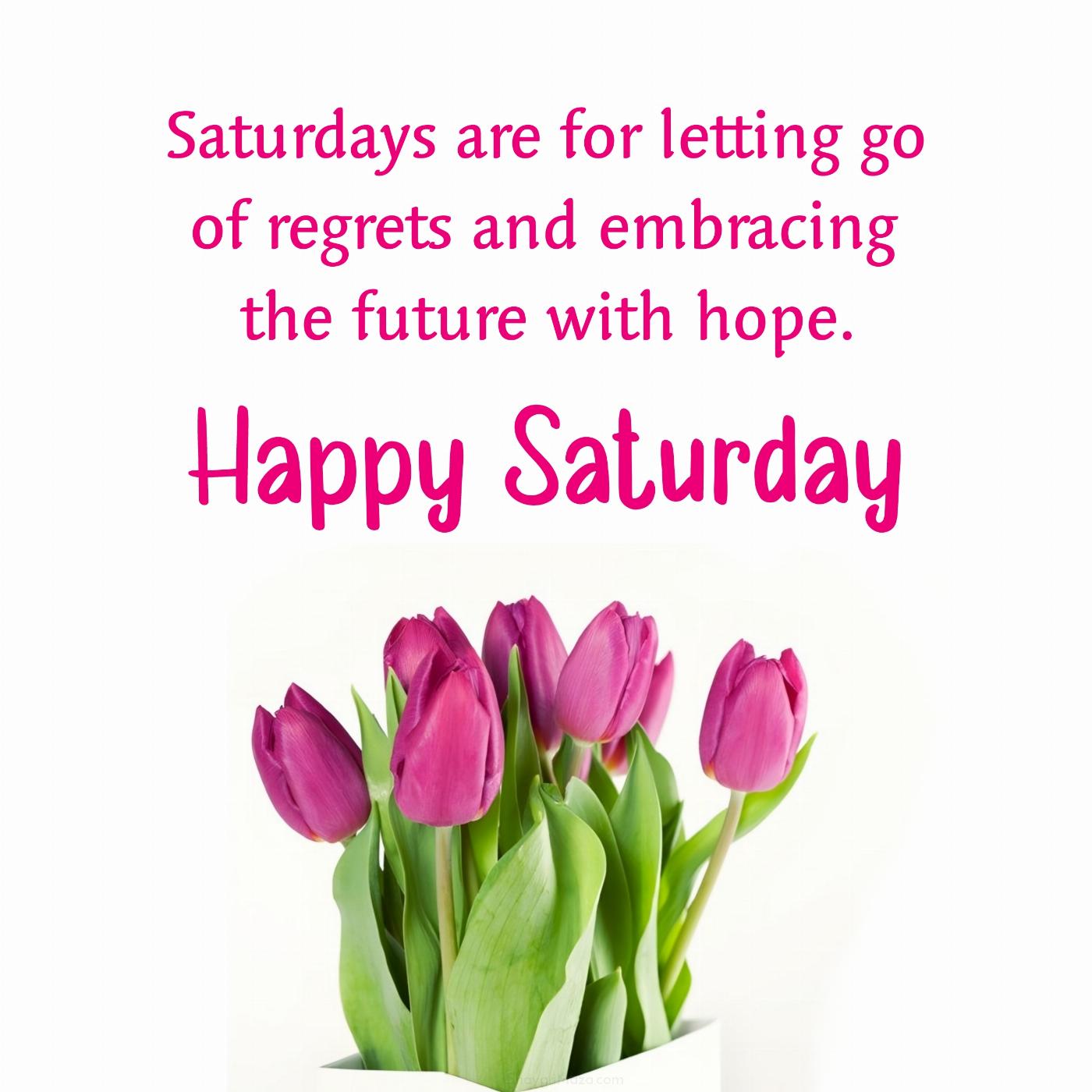 Saturdays are for letting go of regrets and embracing the future