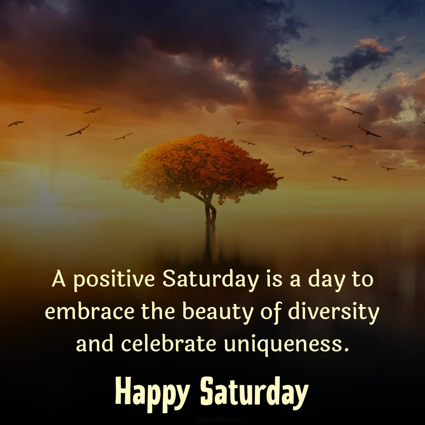 A positive Saturday is a day to embrace the beauty of diversity