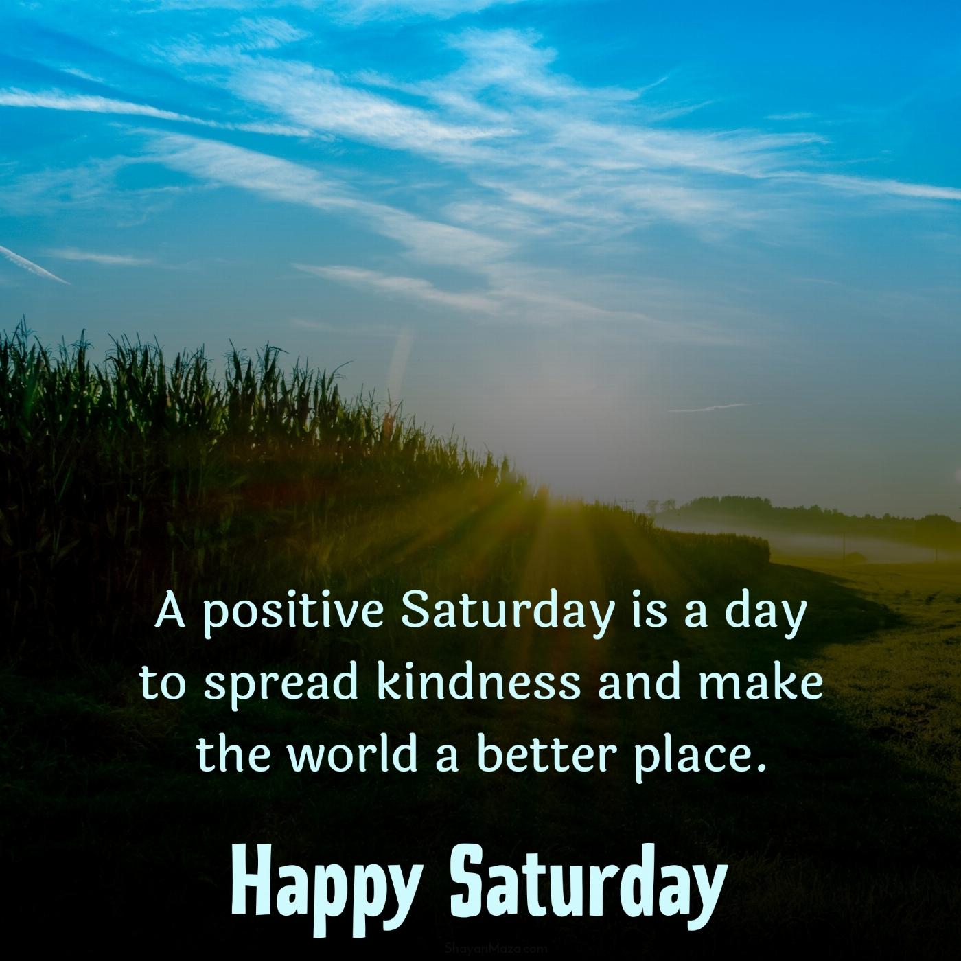 A positive Saturday is a day to spread kindness and make the world