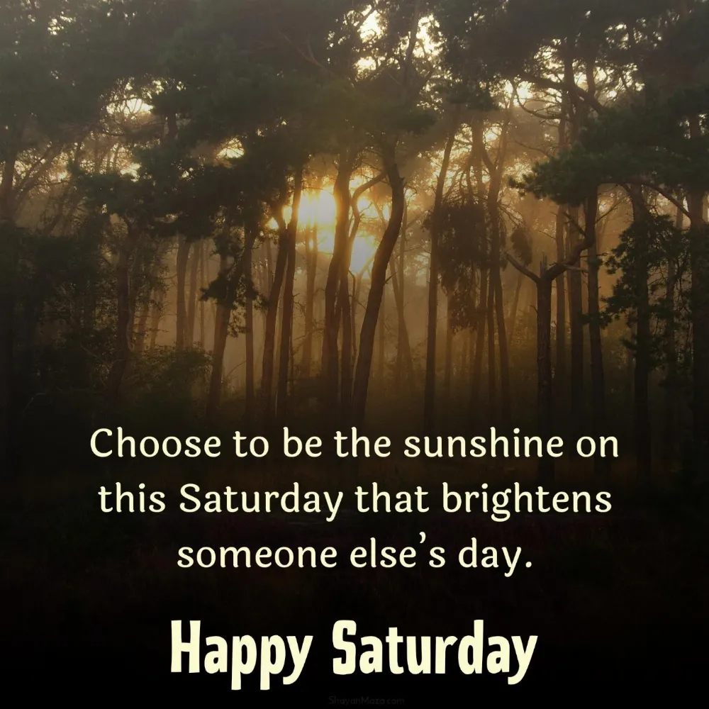 Choose to be the sunshine on this Saturday that brightens