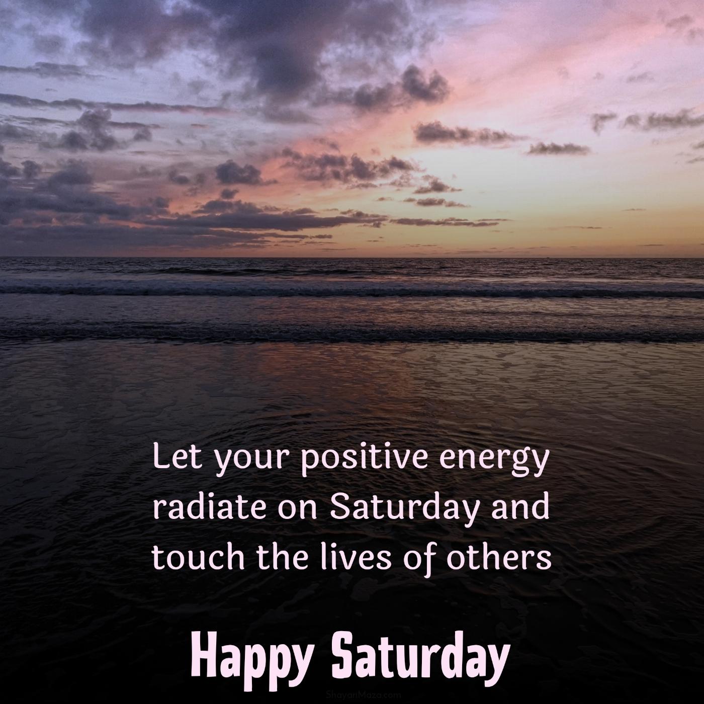 Let your positive energy radiate on Saturday and touch the lives